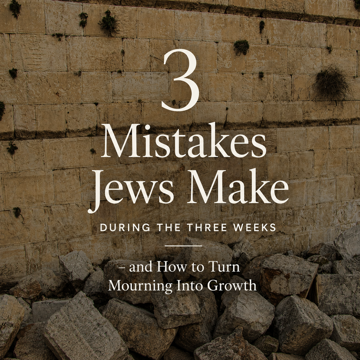3 Mistakes Jews Make During the Three Weeks – and How to Turn Mourning Into Growth