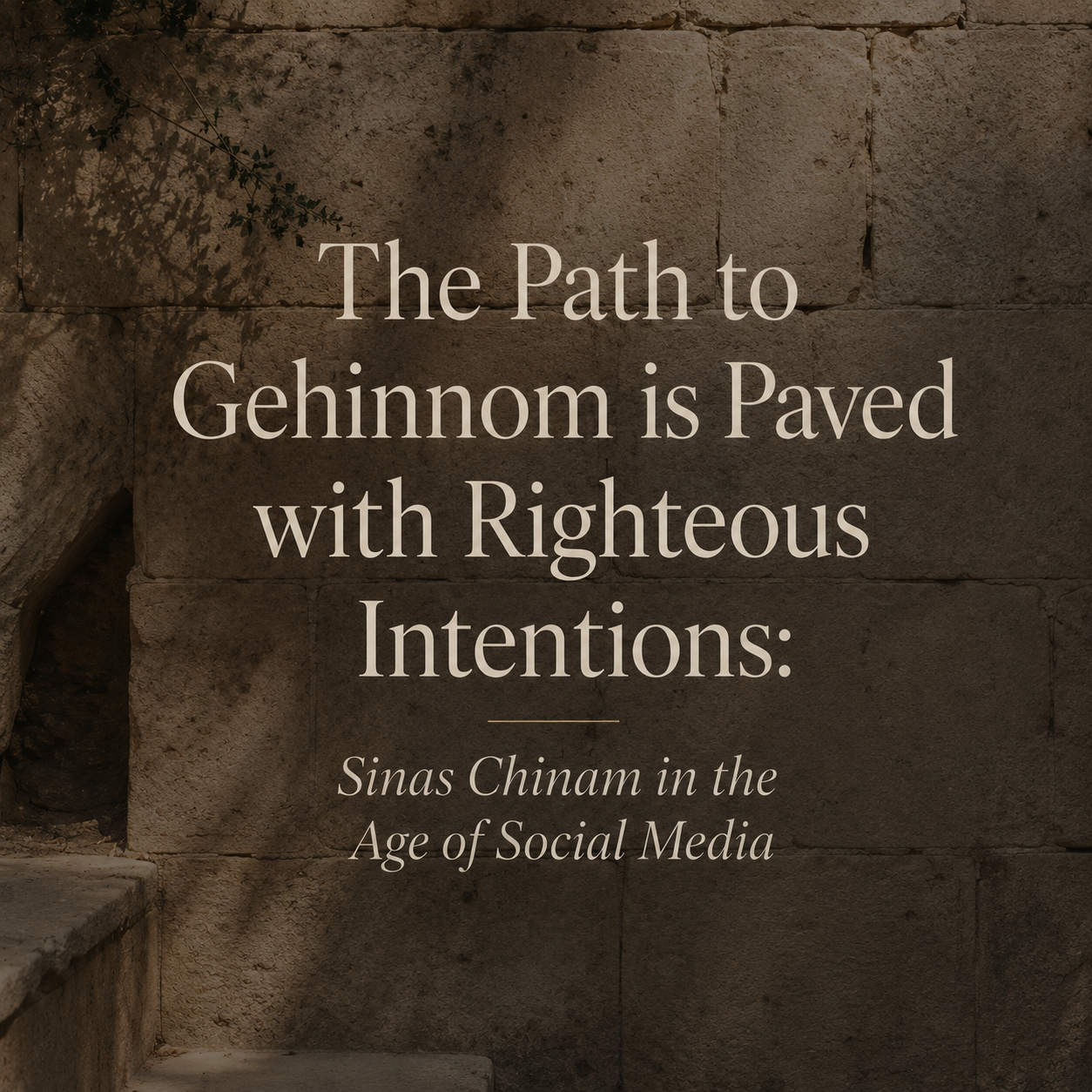 The Path to Gehinnom is Paved with Righteous Intentions:&nbsp; Sinas Chinam in the Age of Social Media