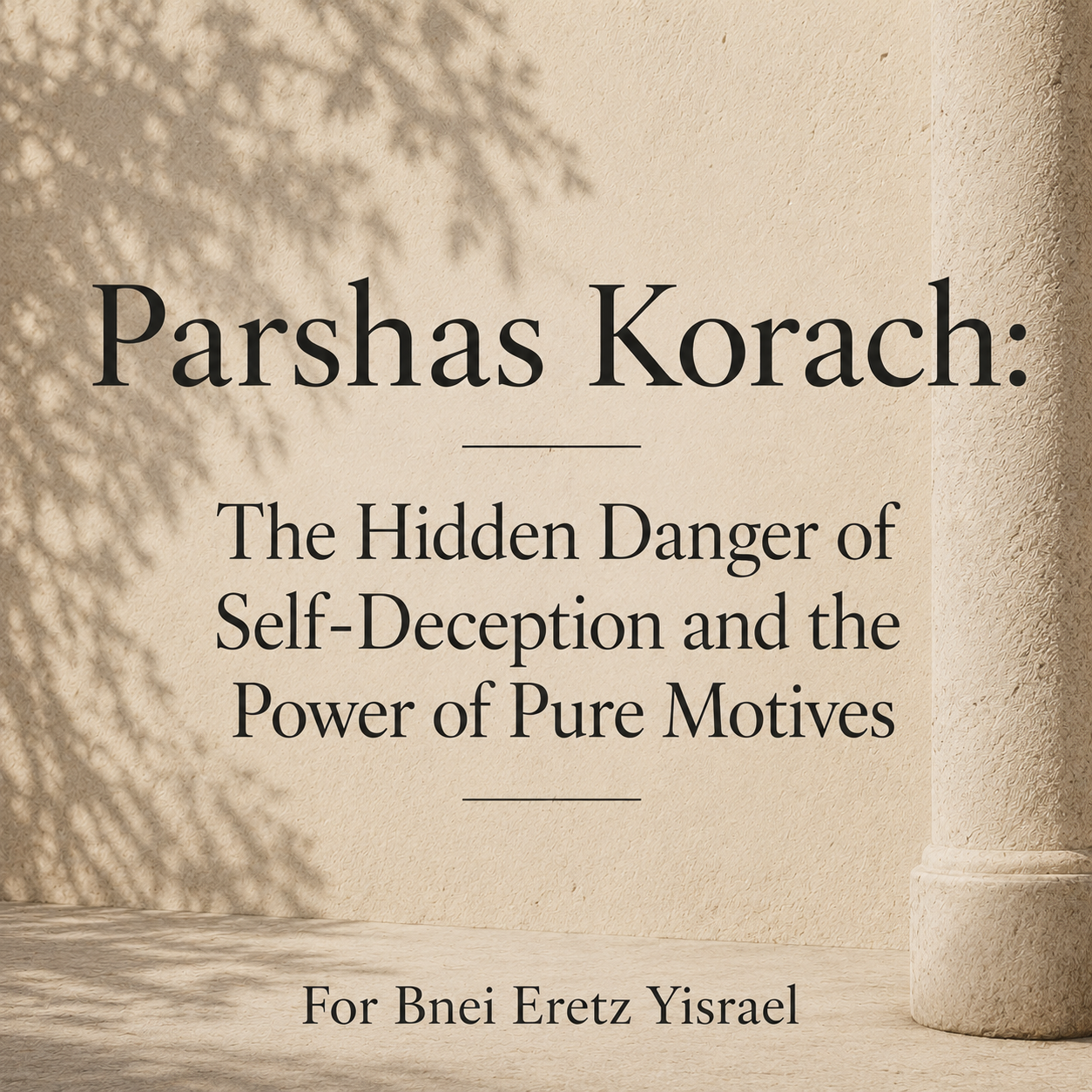 Parshas Korach: The Hidden Danger of Self-Deception and the Power of Pure Motives