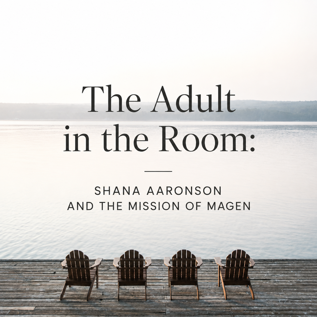 The Adult in the Room: Shana Aaronson and the Mission of Magen