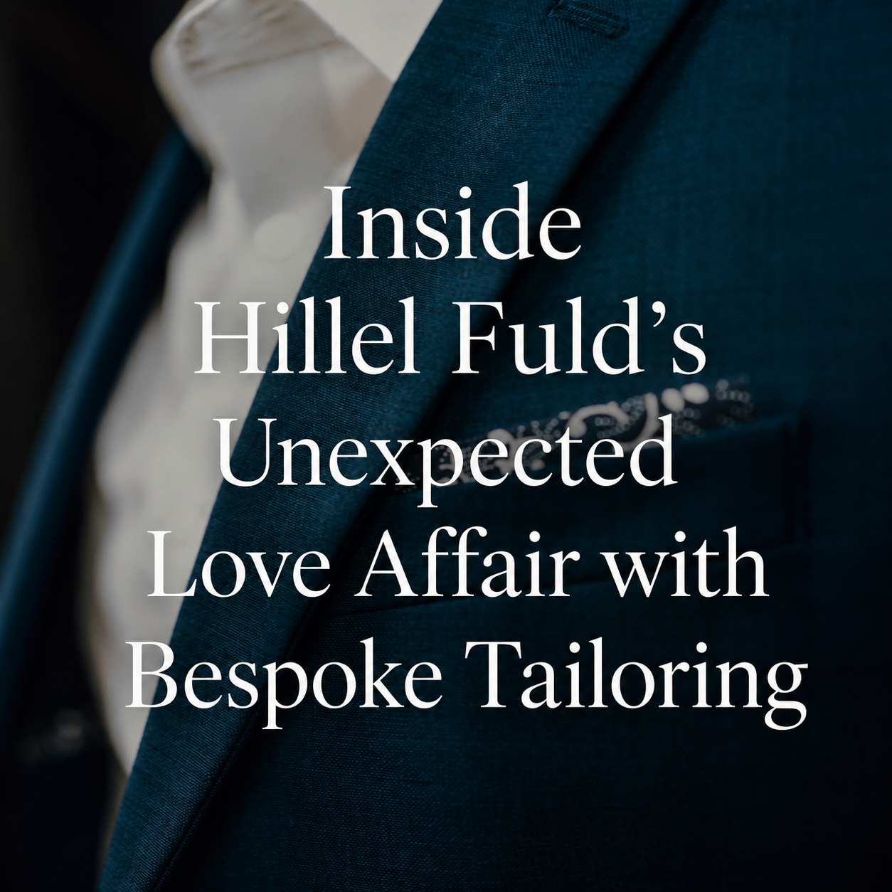 Inside Hillel Fuld's Unexpected Love Affair with Bespoke Tailoring