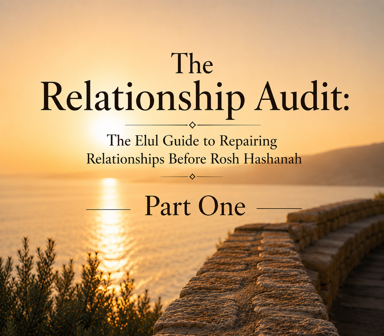 The Relationship Audit: The Elul Guide to Repairing Relationships Before Rosh Hashanah  - PART ONE