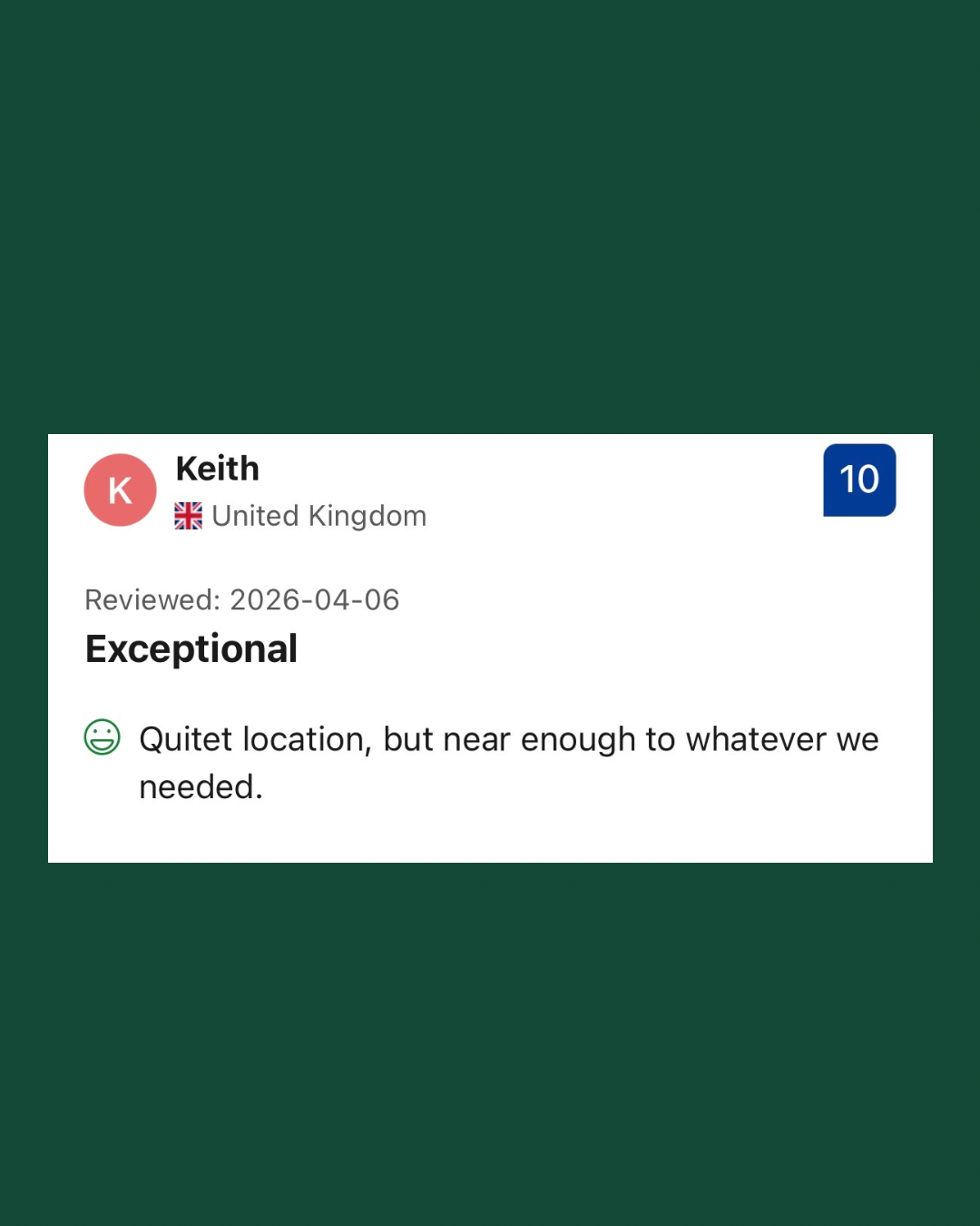 Screenshot of a customer review for a location in the United Kingdom, rated 10 stars, with the reviewer named Keith. The review is labeled 'Exceptional' and mentions that the location is quiet but close enough for their needs.