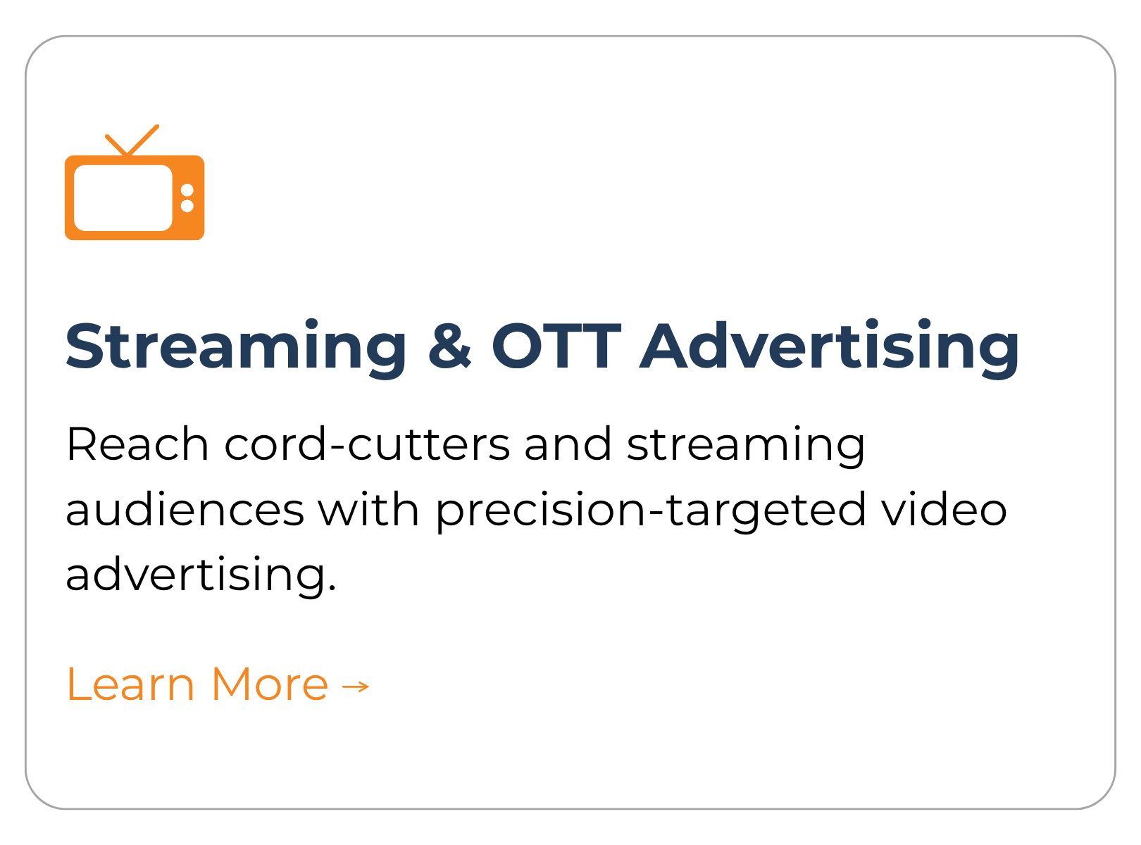 A promotional graphic with a small orange TV icon in the top left corner. The main heading reads 'Streaming & OTT Advertising' in bold, dark blue text. Below, a description states 'Reach cord-cutters and streaming audiences with precision-targeted video advertising.' At the bottom, an orange text link says 'Learn More →'.