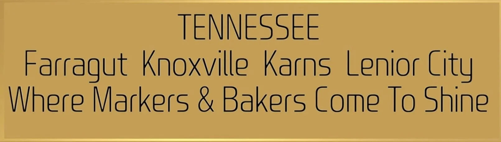 Sign with a gold background that reads: "Tennessee. Farragut Knoxville Karns Lenior City Where Markers & Bakers Come To Shine" in black text.