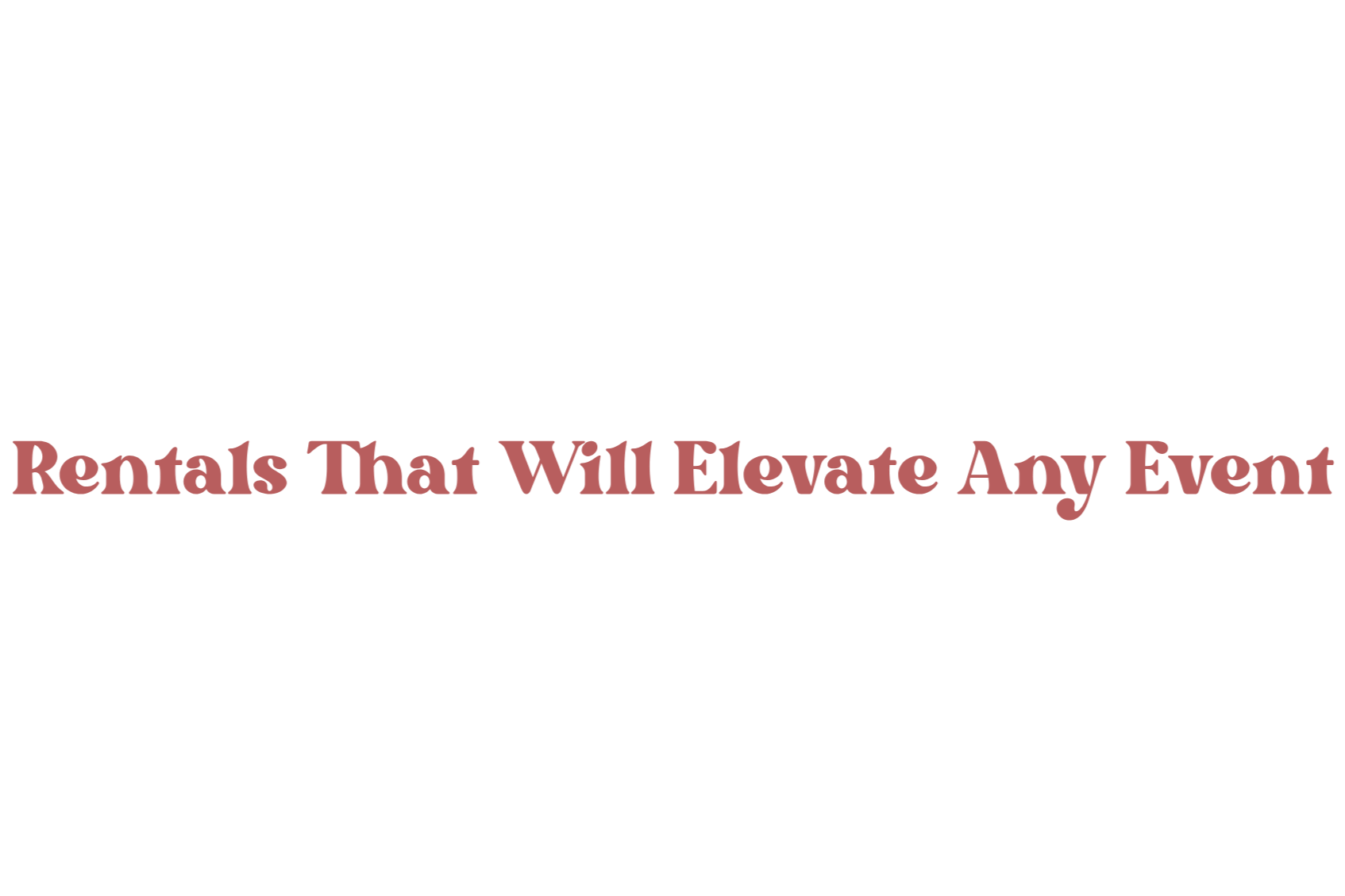 Text graphic with the phrase "Rentals That Will Elevate Any Event", in pinkish-brown font.