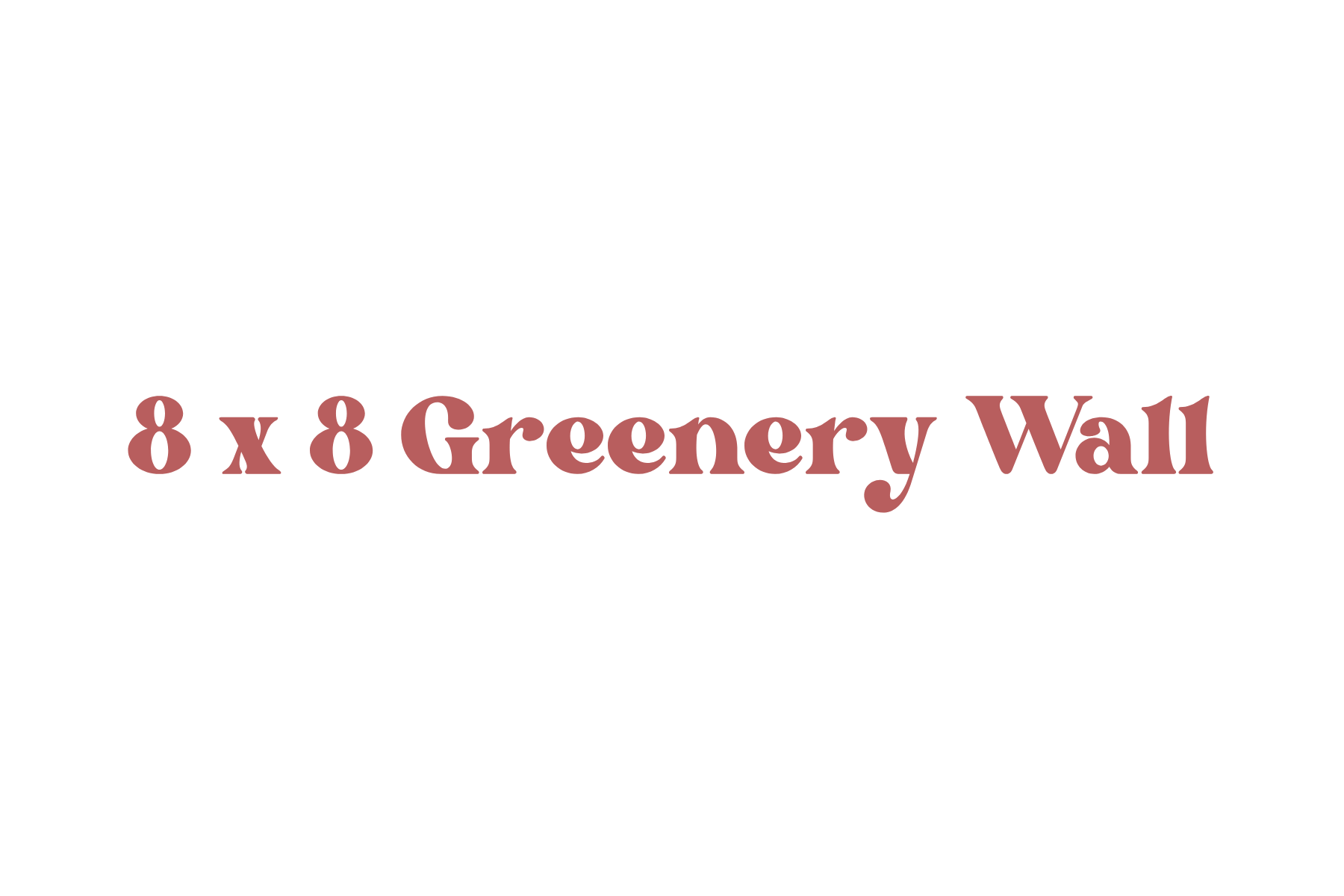 Text that reads '8 x 8 Greenery Wall' in large, pinkish-brown font.