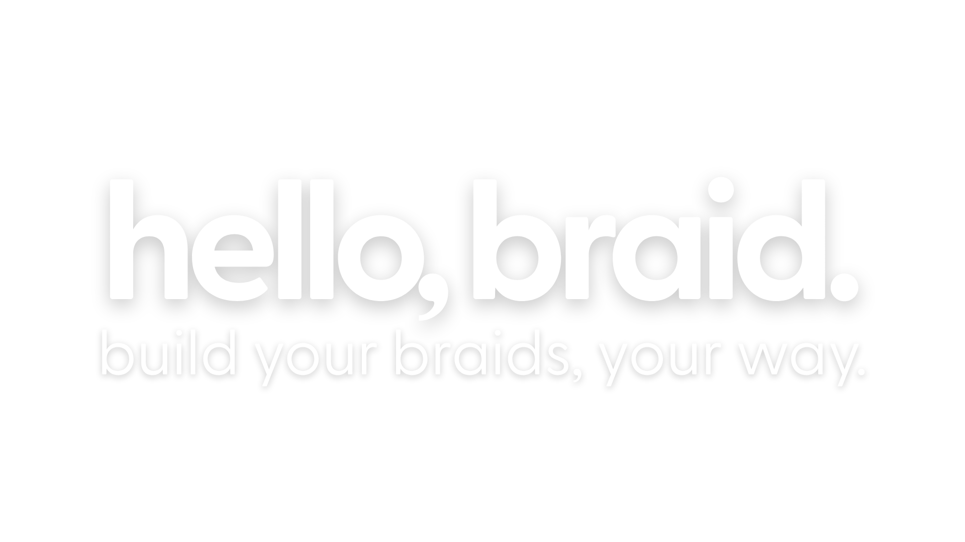 hello, braid.