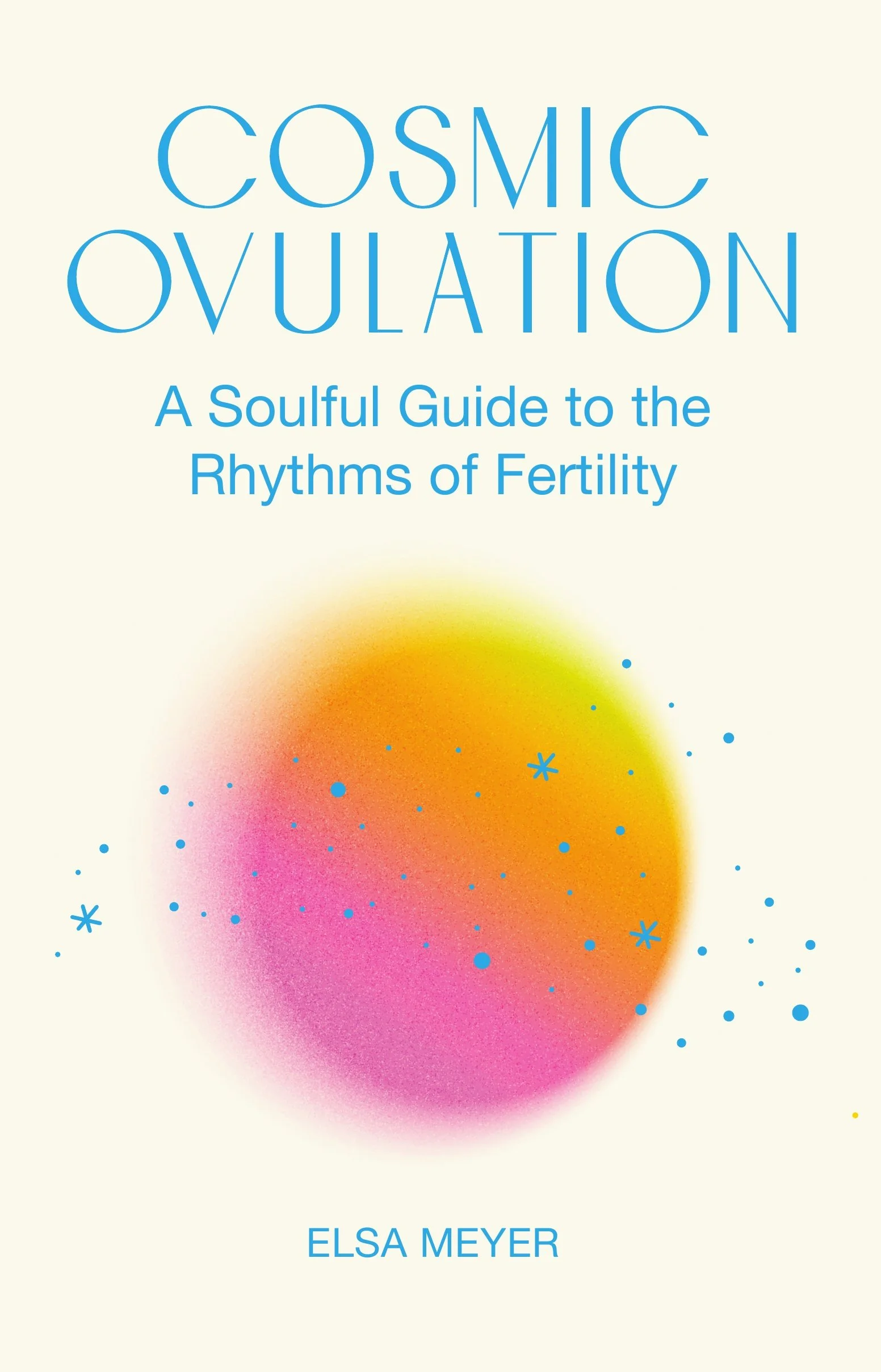 Book cover titled 'Cosmic Ovulation: A Soulful Guide to the Rhythms of Fertility' by Elsa Meyer, featuring a colorful abstract design with gradient circles and small star-like shapes.