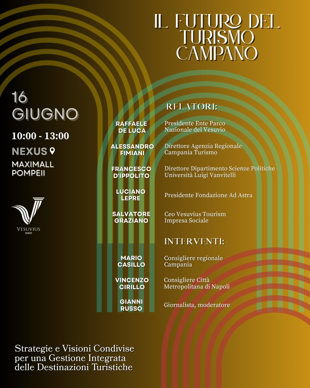       
  
    Il giorno 16 giugno, dalle ore 10:00 alle ore 13:00, presso “Nexus” al Maximall di Pompei si terrà:   Strategie e Visioni Condivise per una Gestione Integrata delle Destinazioni Turistiche   I relatori dell’evento:    Raffaele De Luca, 