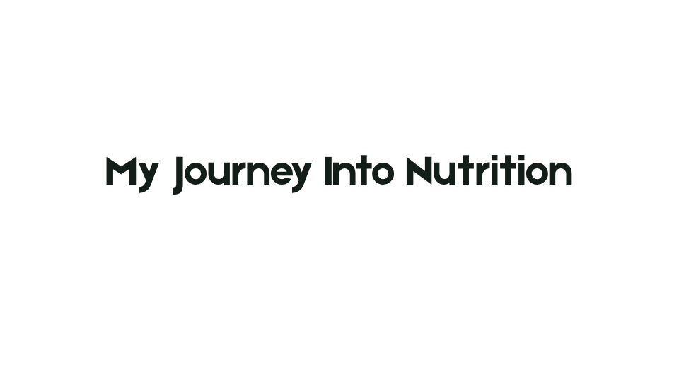 My Journey Into Nutrition