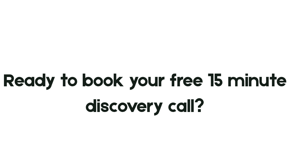 Ready to book your free 15 minute discovery call?