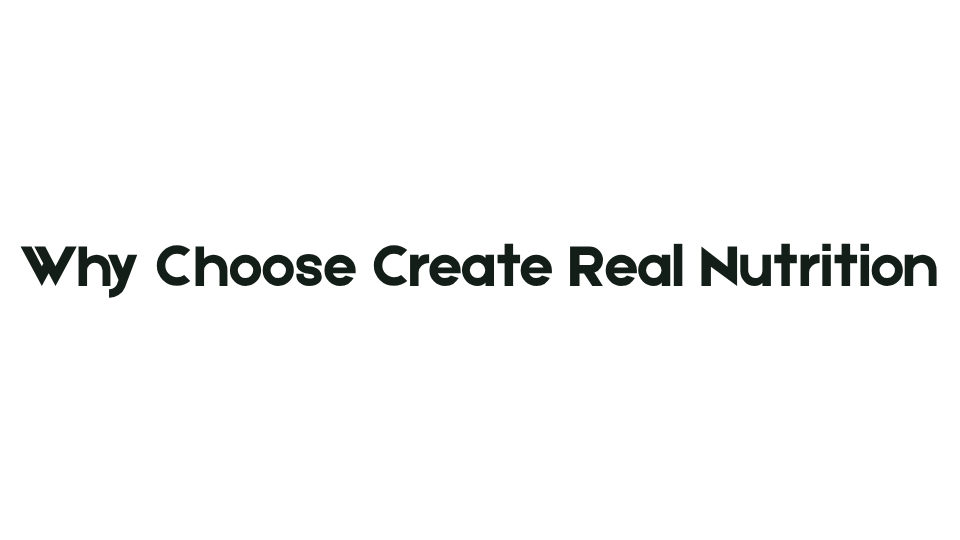 Text image reading 'Why Choose Create Real Nutrition' with a black background.
