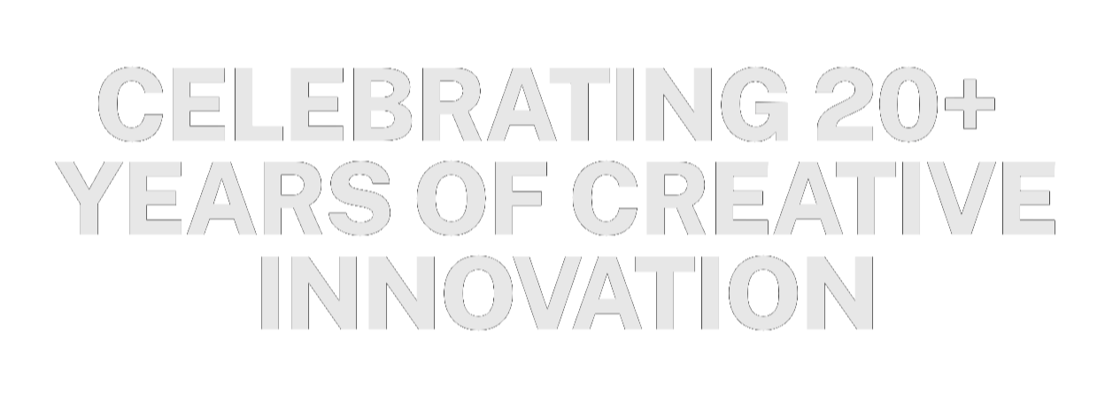 CELEBRATING 20+ YEARS OF CREATIVE INNOVATION