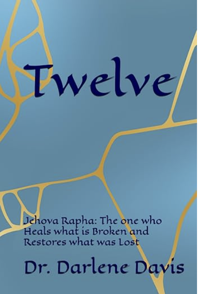 Twelve: Jehova Rapha YHWE Heals what is Broken and Restores what was Lost