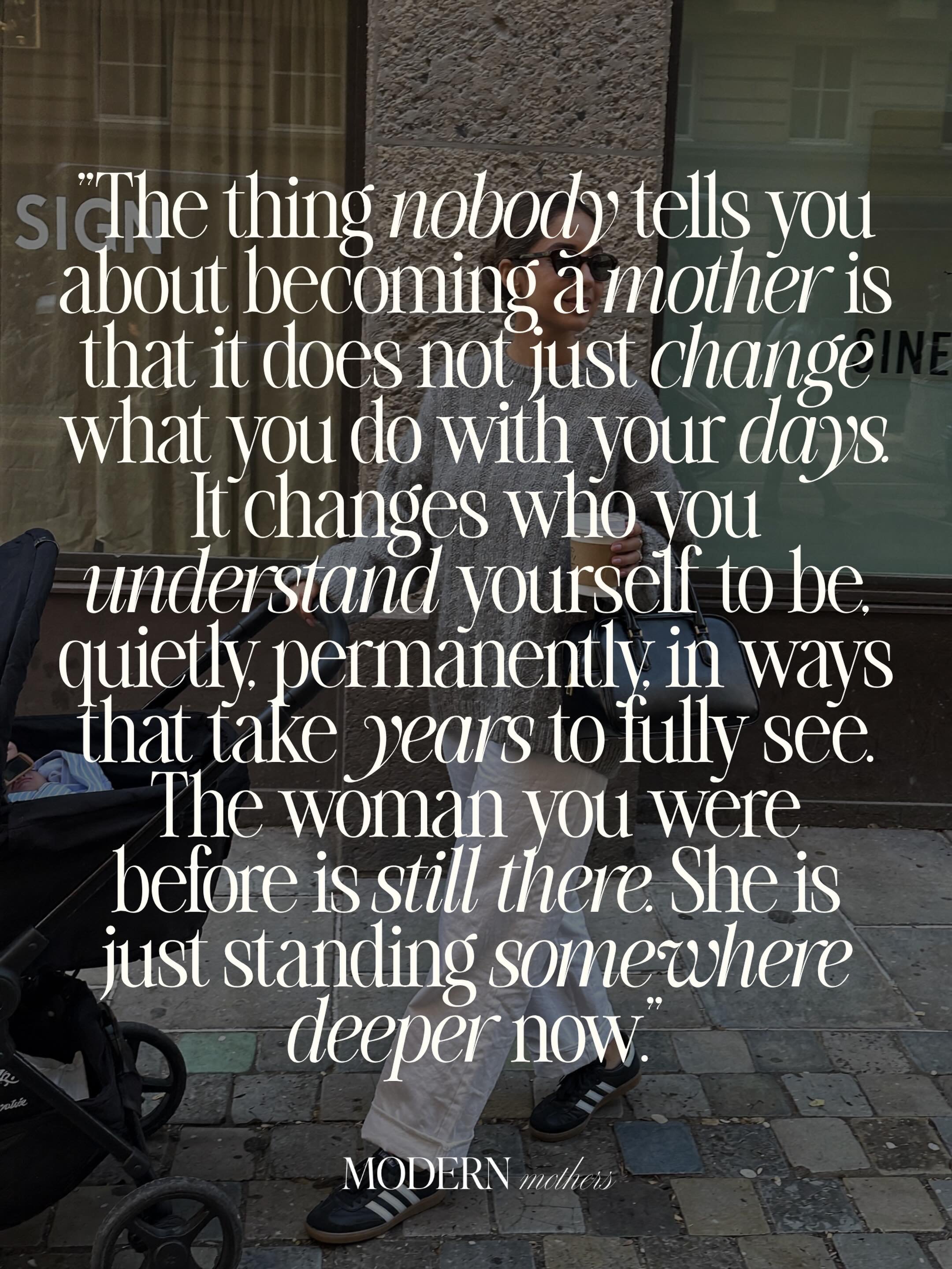 The quote we keep coming back to.

Nobody says it like this. Nobody prepares you for the identity shift, the quiet rearranging of everything you understood about yourself, the strange and beautiful and sometimes devastating experience of becoming som