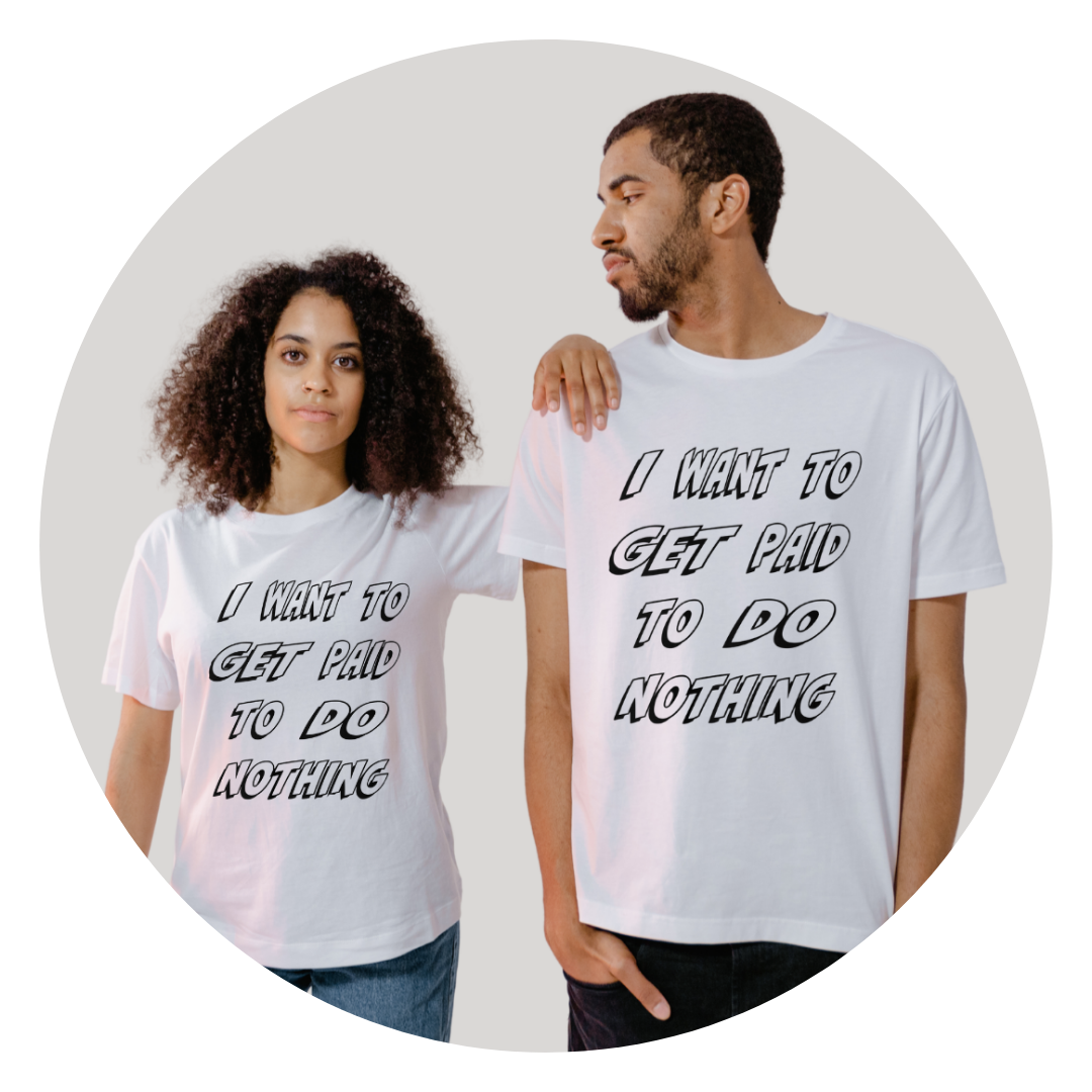 A young woman and a young man wearing white T-shirts with the text "I WANT TO GET PAID TO DO NOTHING." The woman has curly hair and the man has short hair and a beard.
