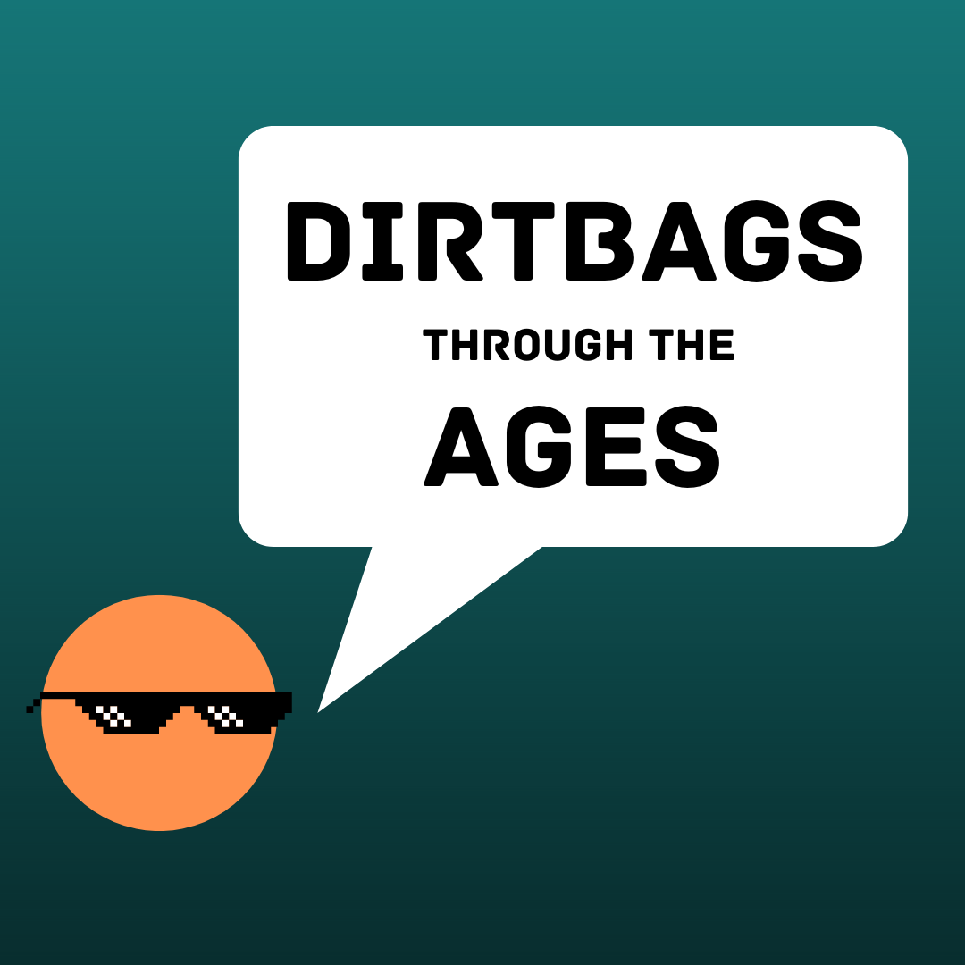A cartoon dirtbag character wearing pixelated sunglasses with a speech bubble that says "Dirtbags through the ages" against a dark teal background.