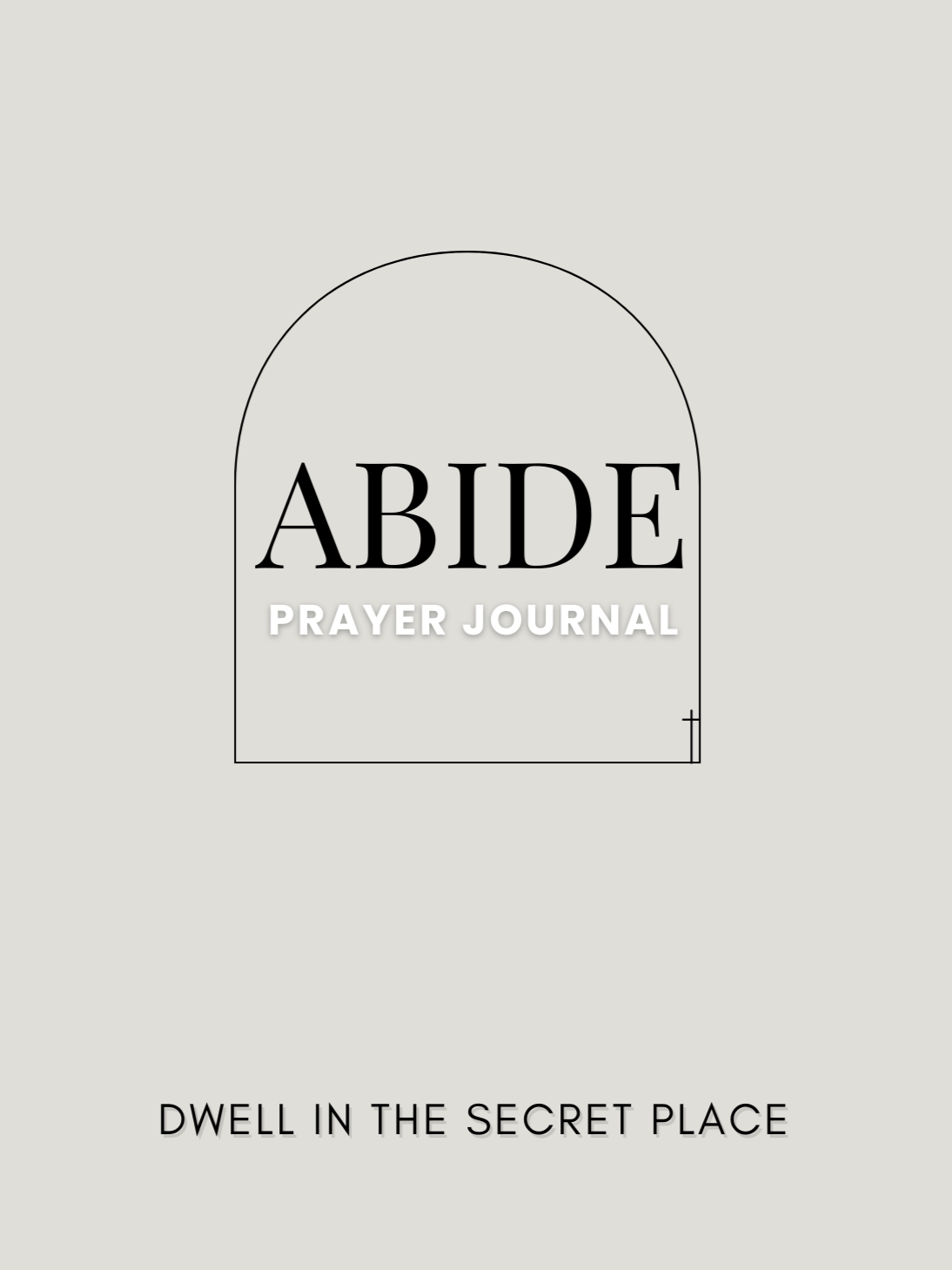 Cover of a prayer journal titled 'Abide' with the subtitle 'Prayer Journal' and the phrase 'Dwell in the Secret Place' at the bottom.