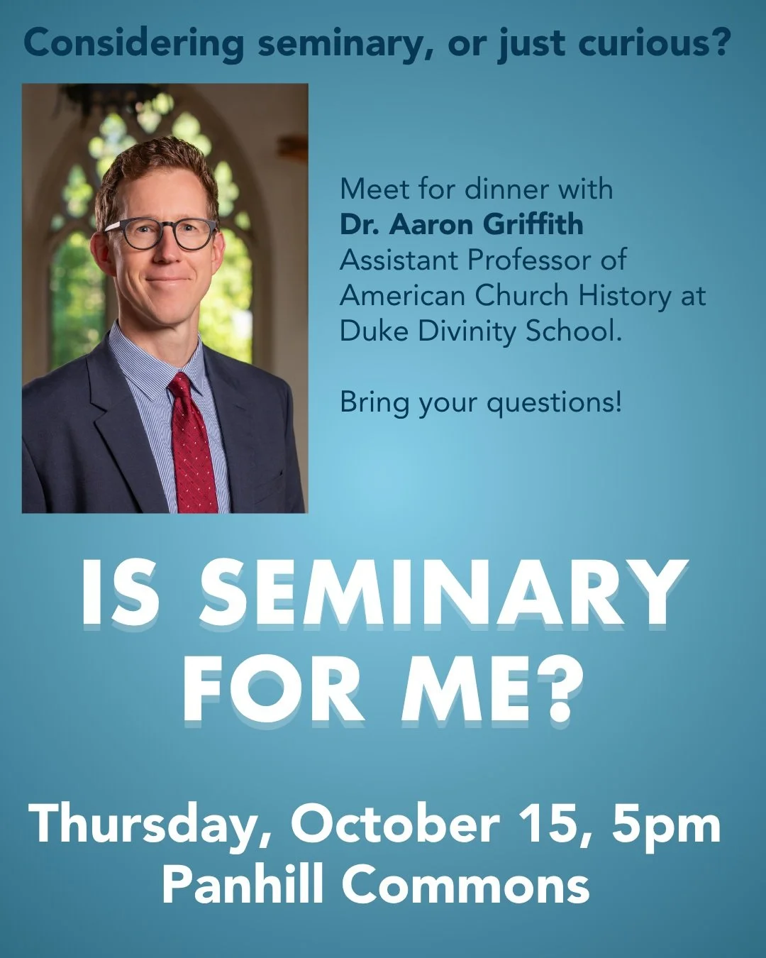 Considering seminary, or just curious? H-SC students are cordially invited to meet for dinner with Dr. Aaron Griffith, Assistant Professor of American Church History at Duke Divinity School. Bring your questions! Co-sponsored by the Chaplain&rsquo;s 