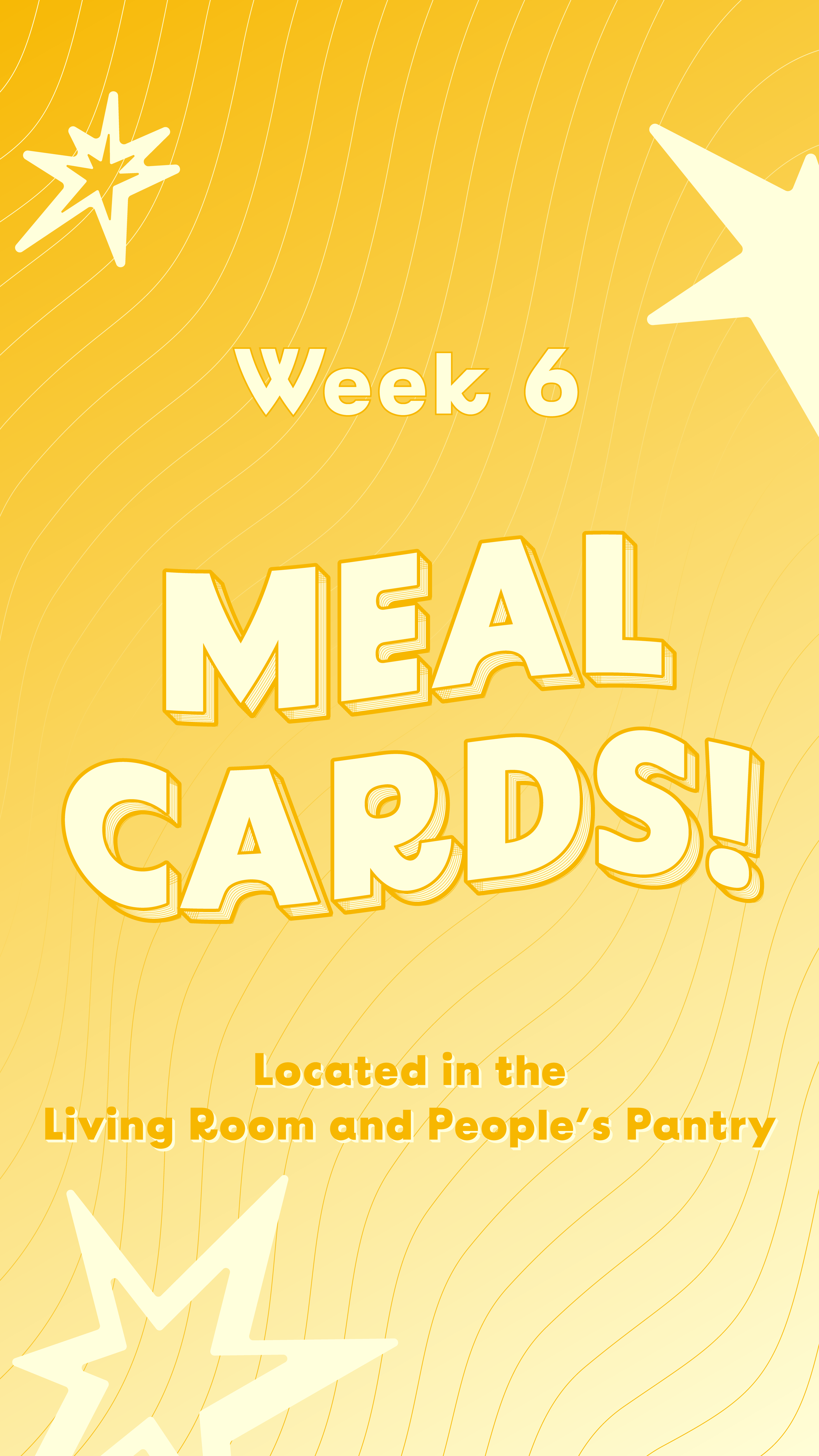 Yellow background with white stars and text that reads 'Week 6 MEAL CARDS! Located in the Living Room and People's Pantry'.