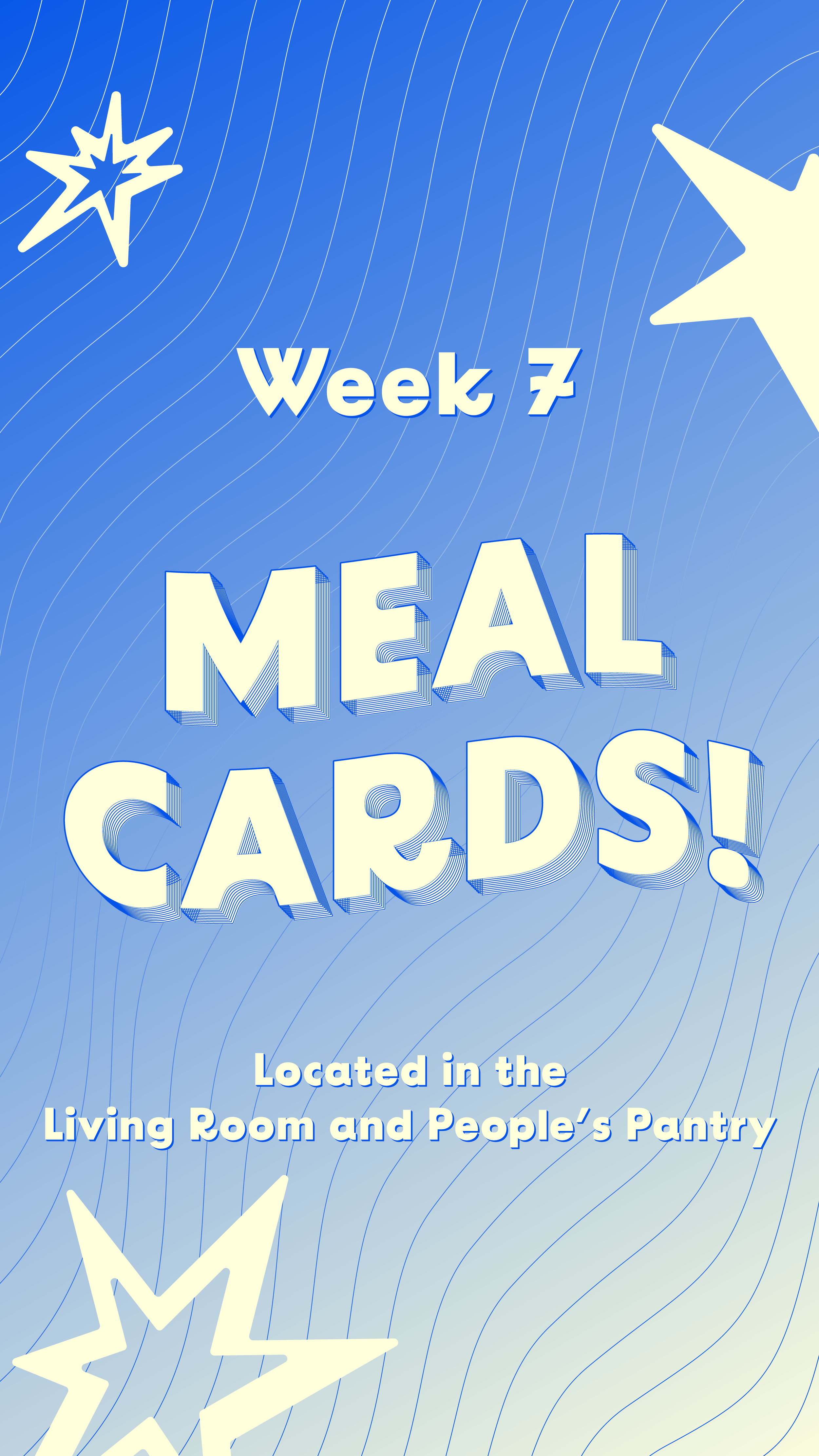 A poster with a blue background featuring white and yellow stars and white lines that resemble a cosmic or celestial theme. It has the text 'Week 7 MEAL CARDS!' in large, stylized font, and additional text indicating the cards are "Located in the Living Room and People's Pantry".