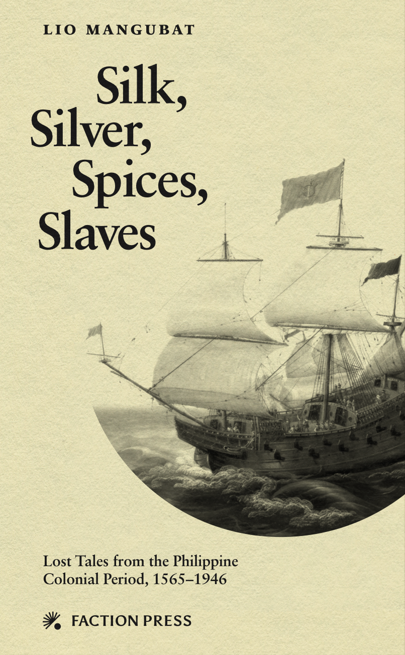 "Silk, Silver, Spices, Slaves: Lost Tales from the Philippine Colonial Period, 1565-1946" by Lio Mangubat