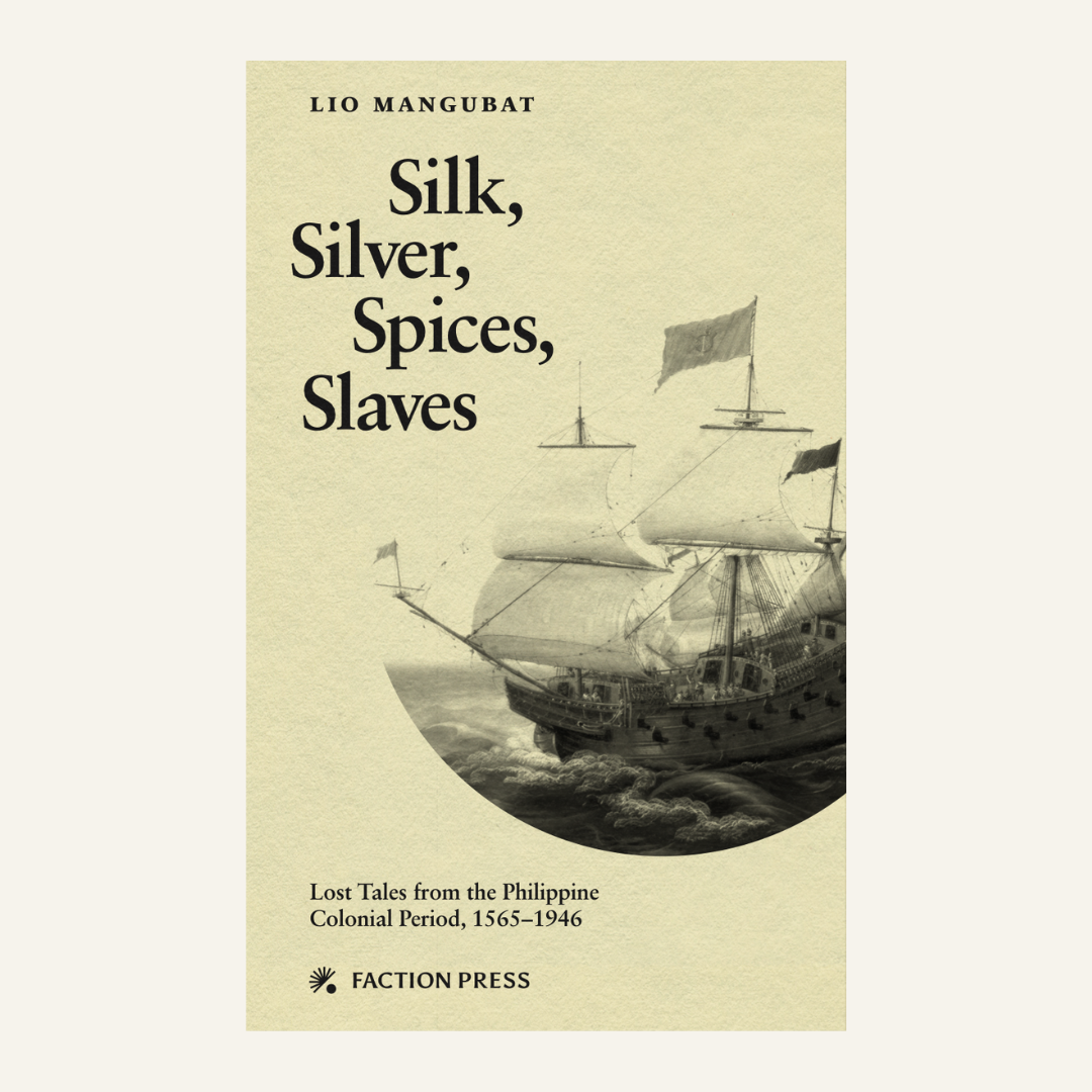 Silk, Silver, Spices, Slaves: Lost Tales from the Philippine Colonial Period, 1565-1946