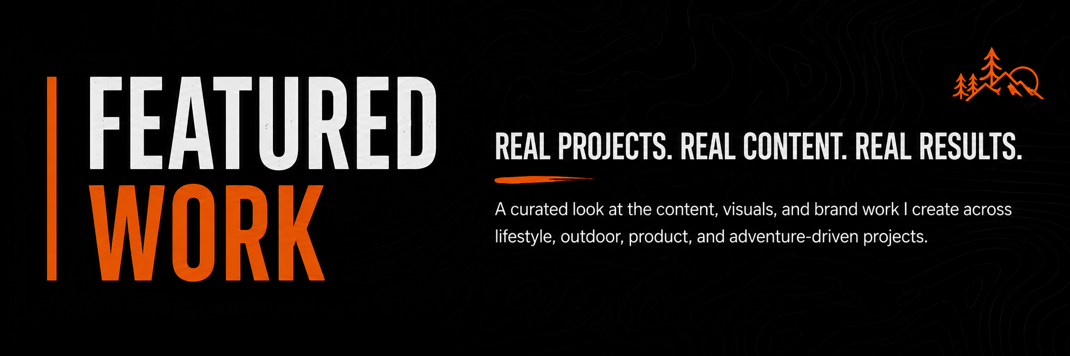 An orange and white text on a black background promoting a content creation and branding service, featuring the words 'Featured Work' with the tagline 'Real Projects. Real Content. Real Results.', along with a small icon of mountains, trees, and a magnifying glass.