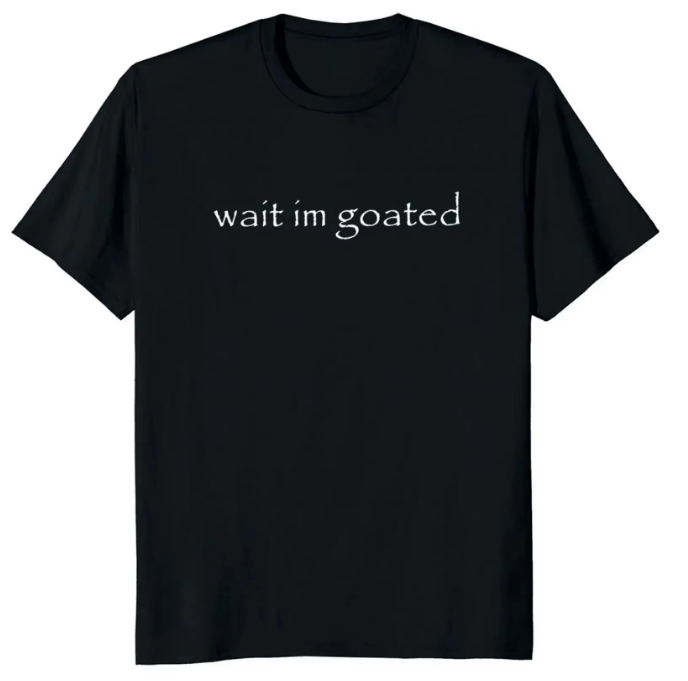 Wait I'm Goated T-Shirt