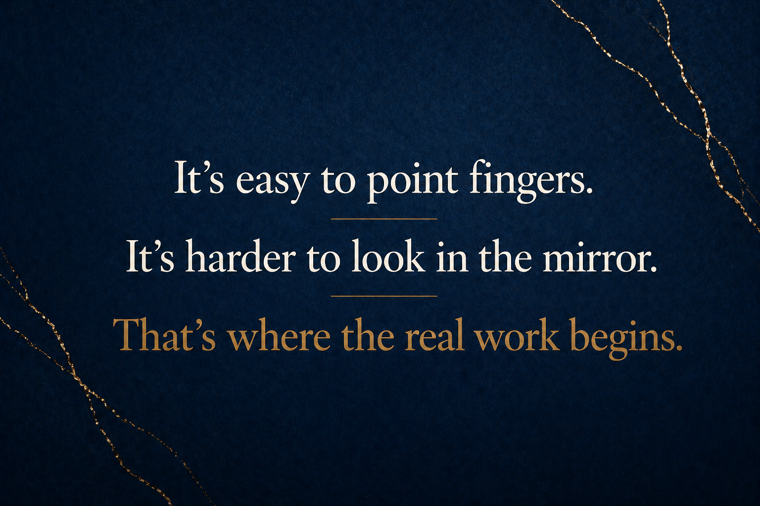 Inspirational quote on a dark blue background with gold accents: "Its easy to point fingers. Its harder to look in the mirror. Thats where the real work begins."