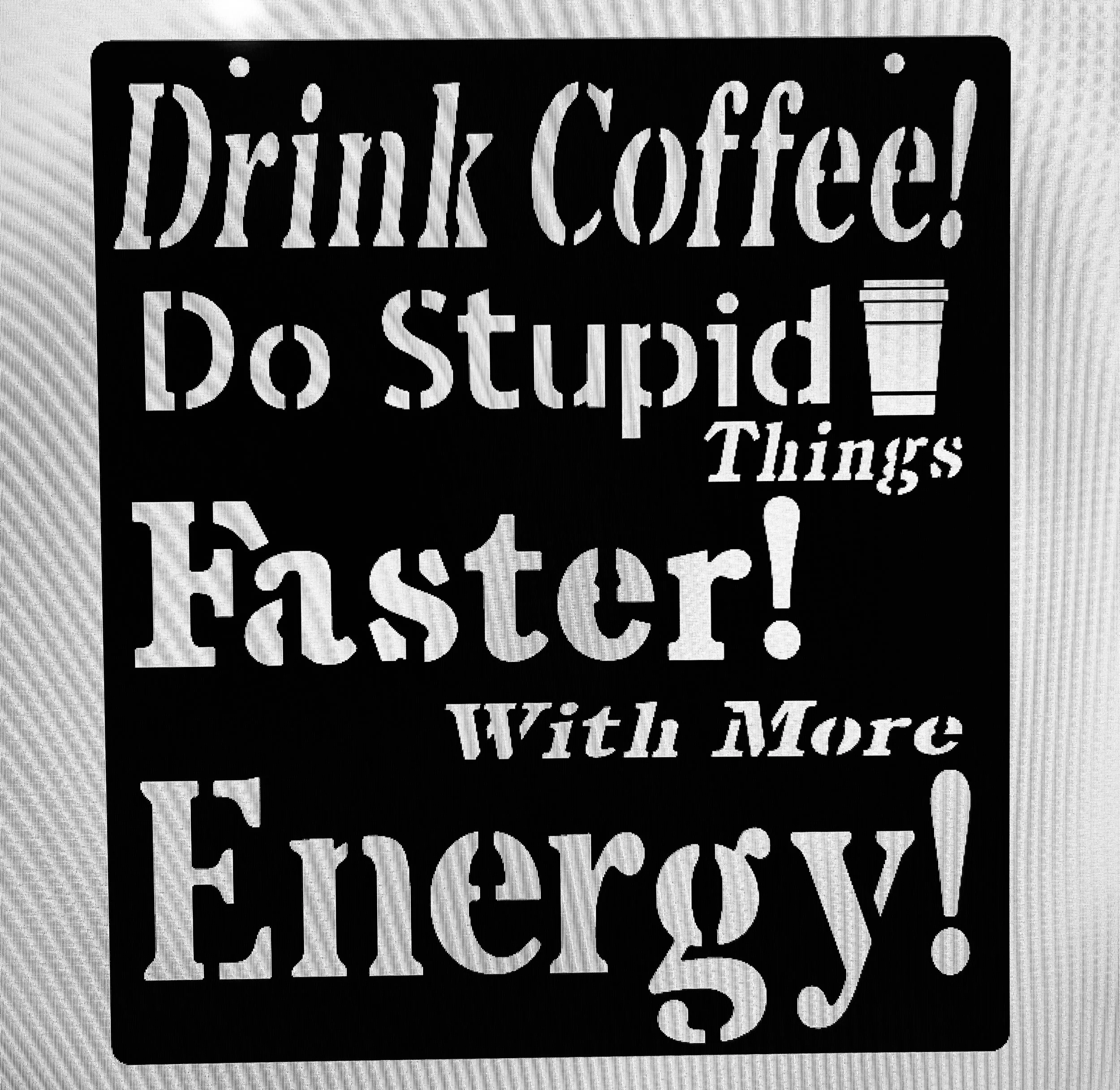 Sign reading 'Drink Coffee! Do Stupid Things Faster with More Energy' in black and white.