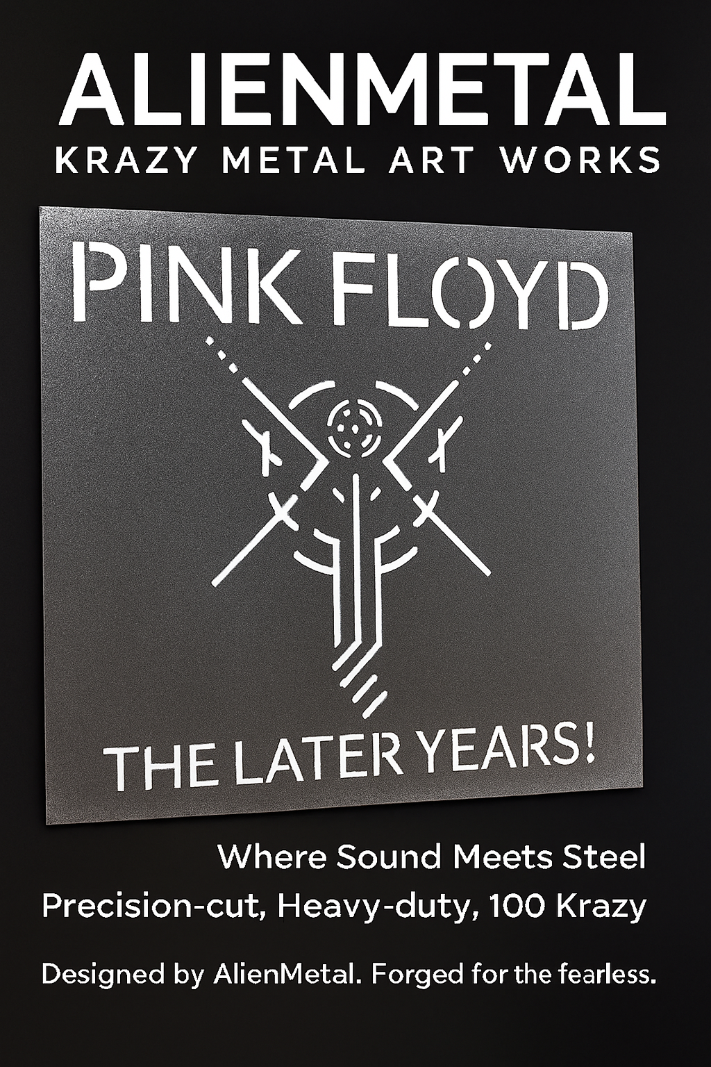 Black poster featuring white text and a stylized graphic of a lightning bolt with circuitry lines. The text reads: "AlienMetal Krazy Metal Art Works, Pink Floyd, The Later Years!" followed by smaller text: "Where Sound Meets Steel, Precision-cut, Hea