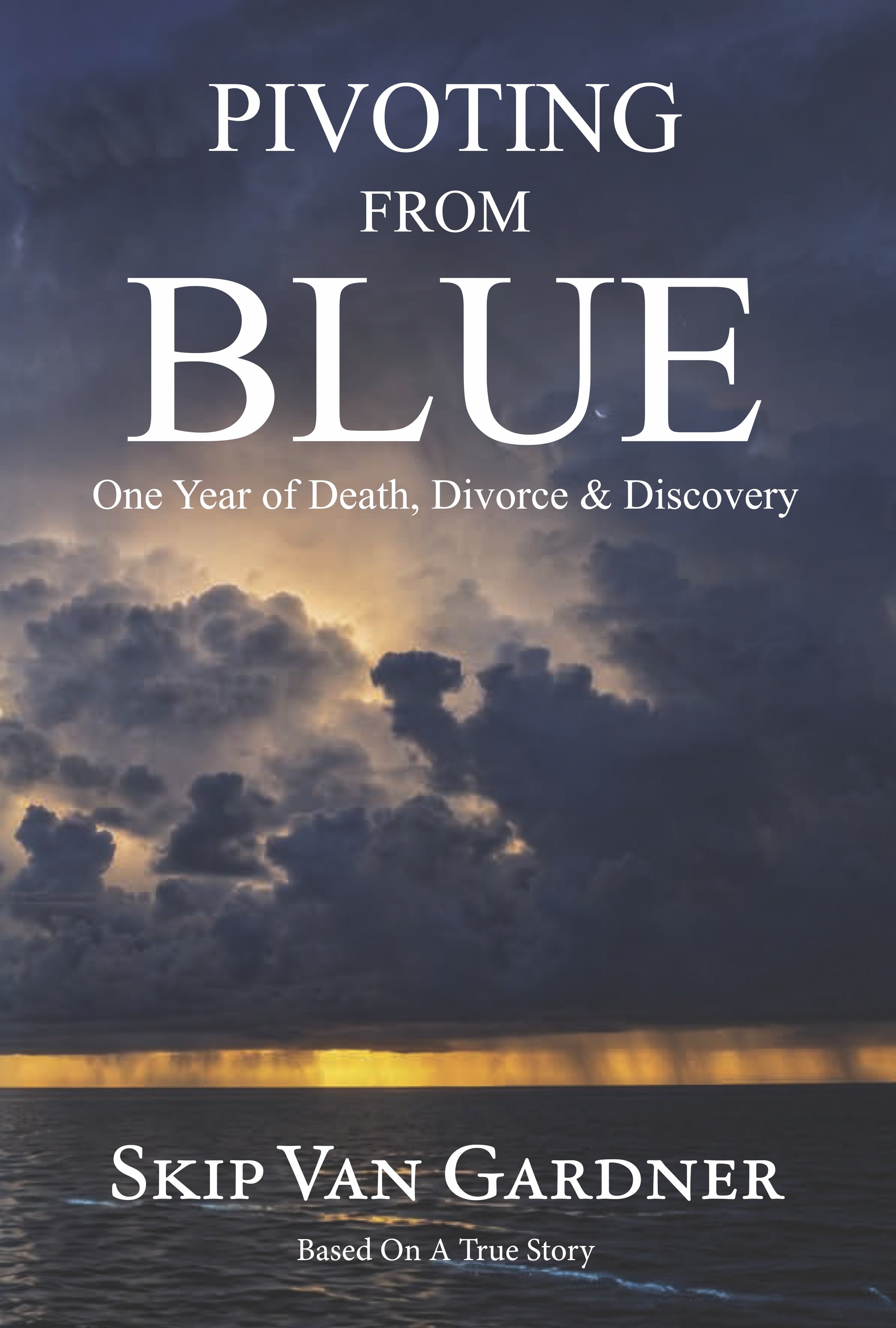 Book cover with a sunset over the ocean and cloudy sky, titled 'Pivoting from Blue' with subtitle 'One Year of Death, Divorce & Discovery', author Skip Van Gardner, 'Based on A True Story'