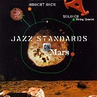 Robert Dick &amp; Soldier String Quartet: Jazz Standards on Mars (Enja Heritage Collection) (1997)