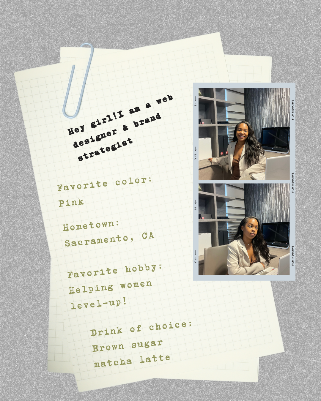 Notes with personal details, including a message about being a web designer and brand strategist, favorite color pink, hometown Sacramento CA, hobby helping women level-up, and drink options brown sugar matcha latte. Two film negative photo strips showing a woman with long dark hair, wearing a beige blazer in an office.