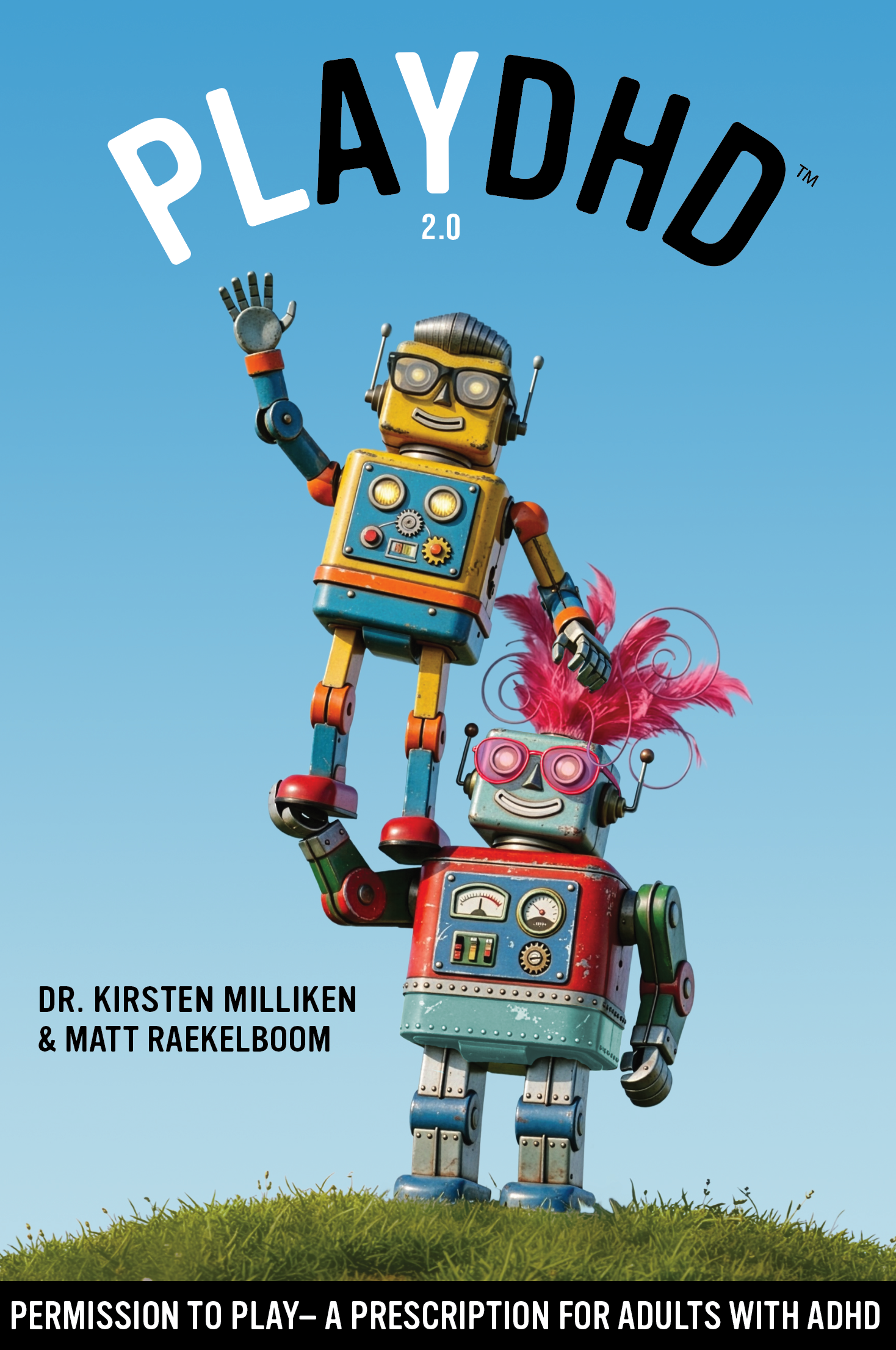 COMING SOON!!  PlayDHD: Permission to Play.  A Prescription for Adults with ADHD., second ed.  By Dr. Kirsten Milliken and Matt Raekelboom