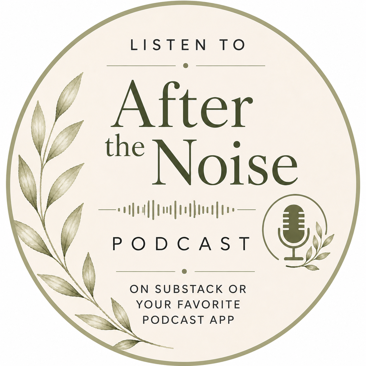 Podcast promotional graphic with a beige background, green accents, leafy design, and a microphone icon. Title says "Listen to After the Noise Podcast" with instructions to listen on Substack or favorite podcast app.