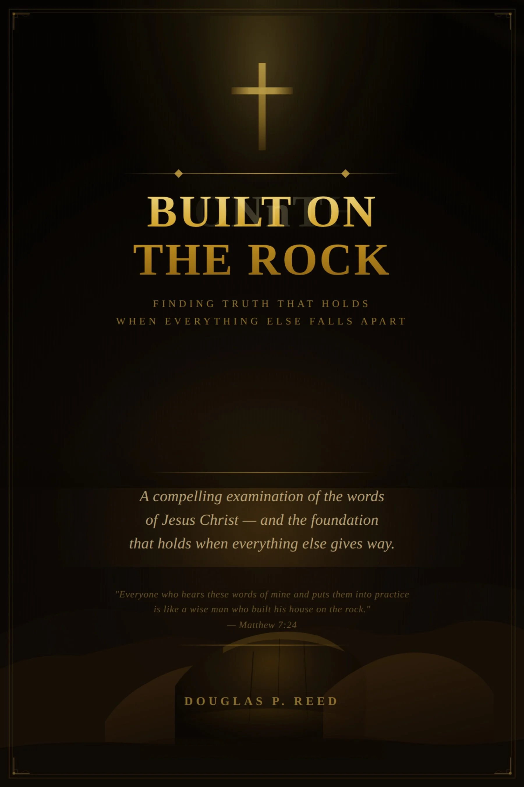 Book cover titled "Built on the Rock" by Douglas P. Reed, with a black background, gold cross, and text about finding truth in Jesus Christ and building on a strong foundation, with a quote from Matthew 7:24.