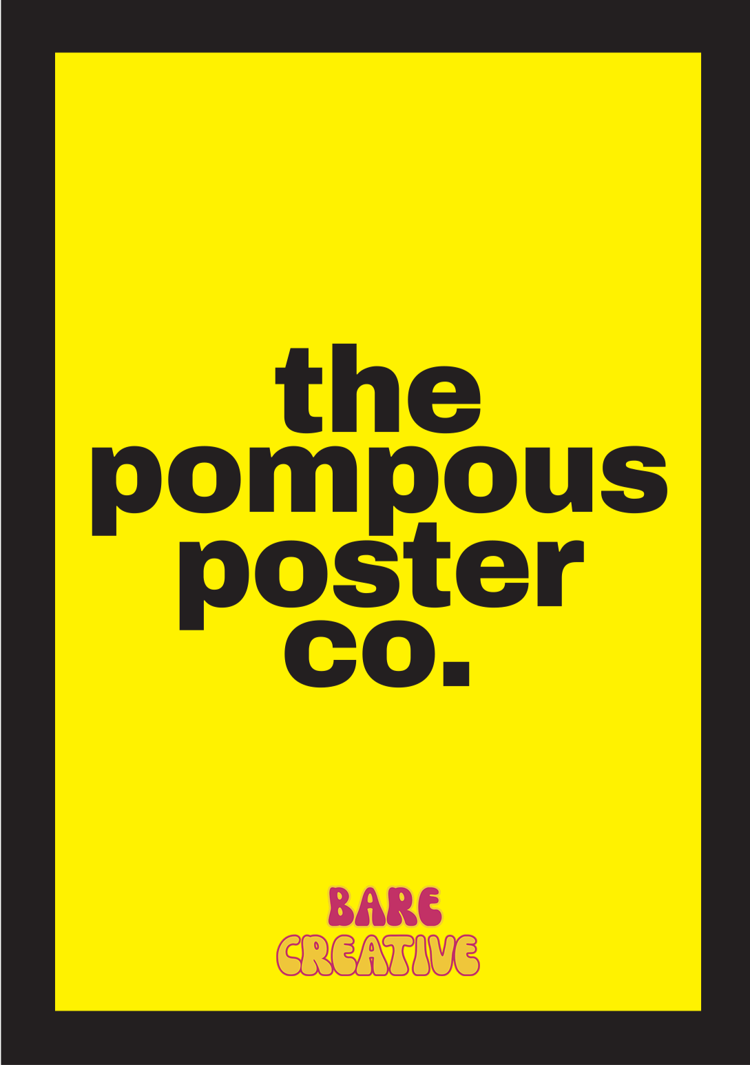 Bright yellow poster with large black text that reads 'the pompous poster co.' and smaller pink and orange text that says 'BARE CREATIVE'.