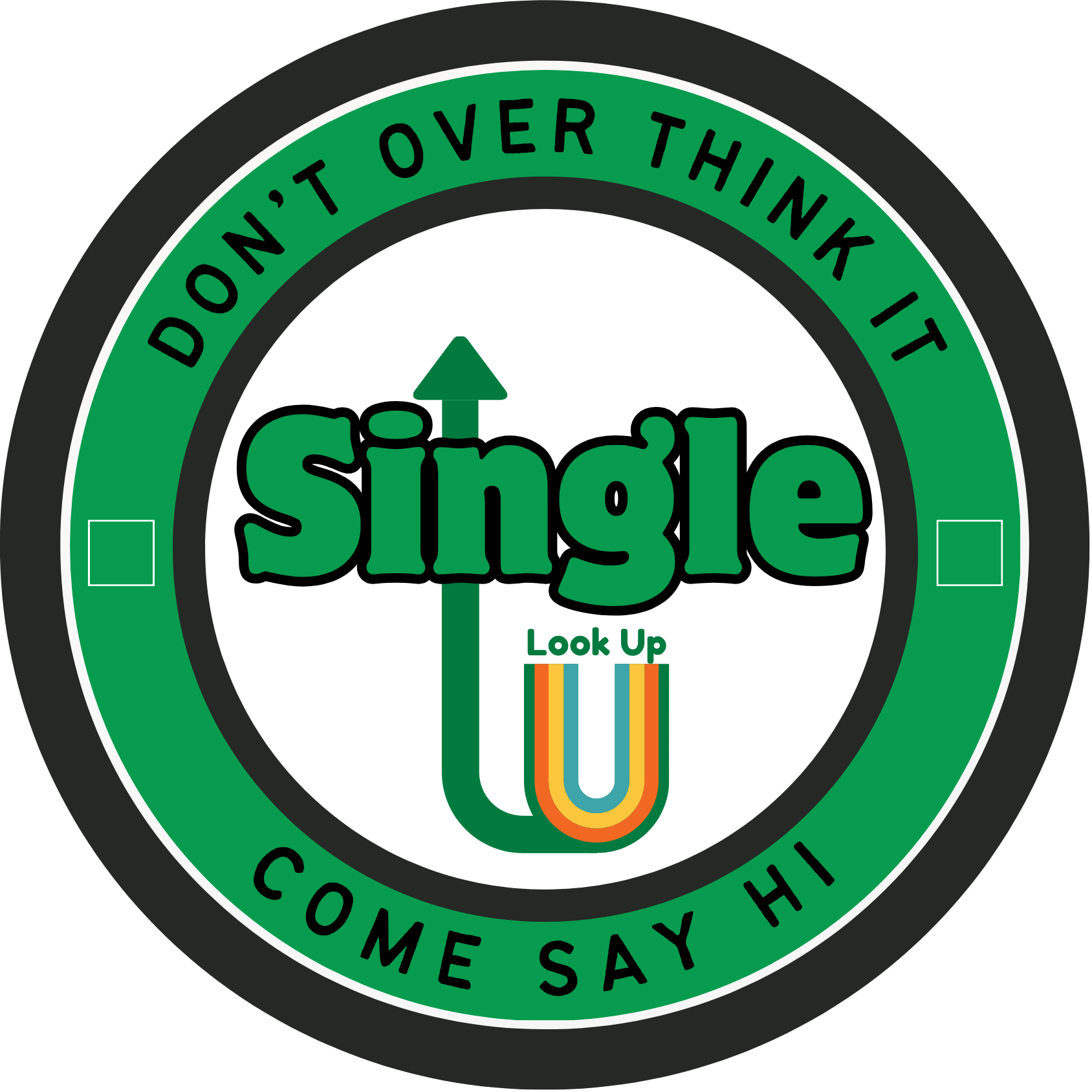A circular logo with a black and green border. Inside, it has the words "DON'T OVER THINK IT" at the top and "COME SAY HI" at the bottom. In the center, there is the word "single" with a green upward arrow above it and a colorful U-shaped design below.
