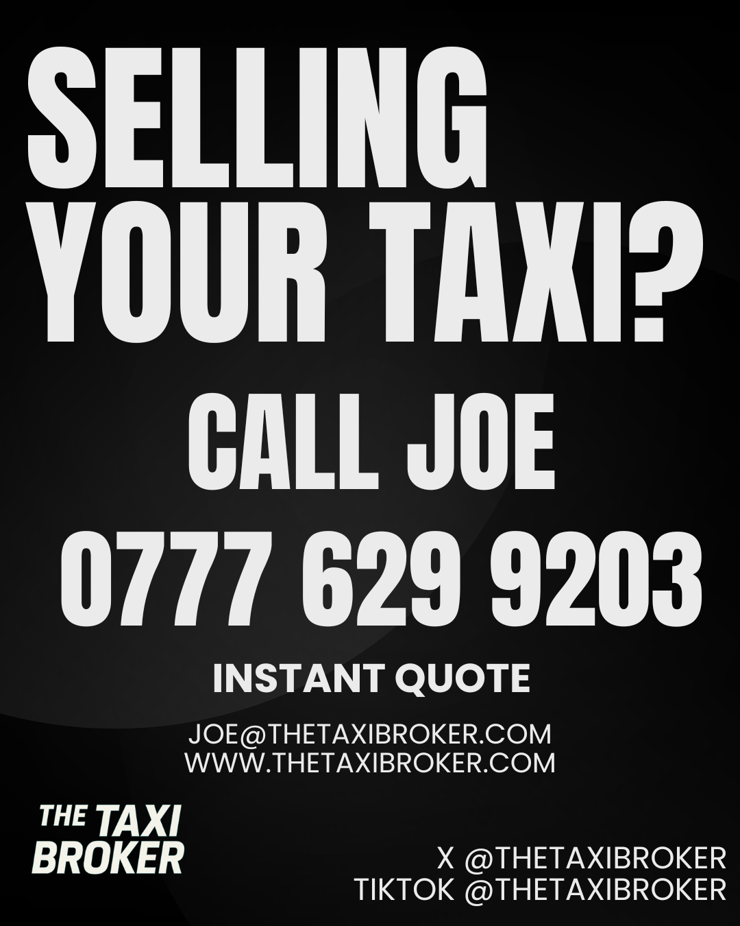 Black background advertisement for taxi service with large white text reading 'Selling Your Taxi? Call Joe 0777 629 9203. Instant Quote. Joe@TheTaxiBroker.com. Website: www.thetaxibroker.com. Social media: TikTok and X/Twitter @TheTaxiBroker.'