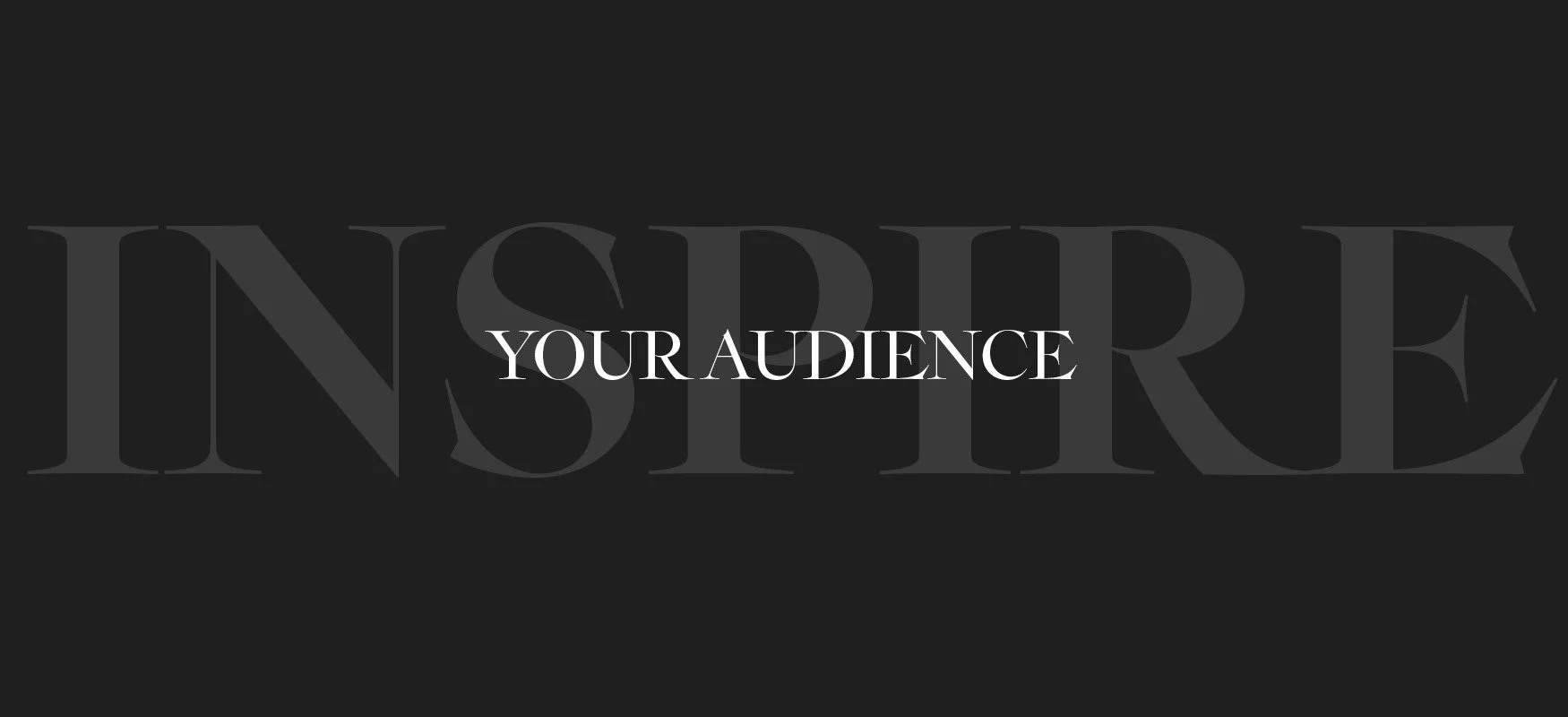 Dark background with the words 'INSPIRE YOUR AUDIENCE' in large, faint letters and 'YOUR AUDIENCE' in smaller, white text in the center.