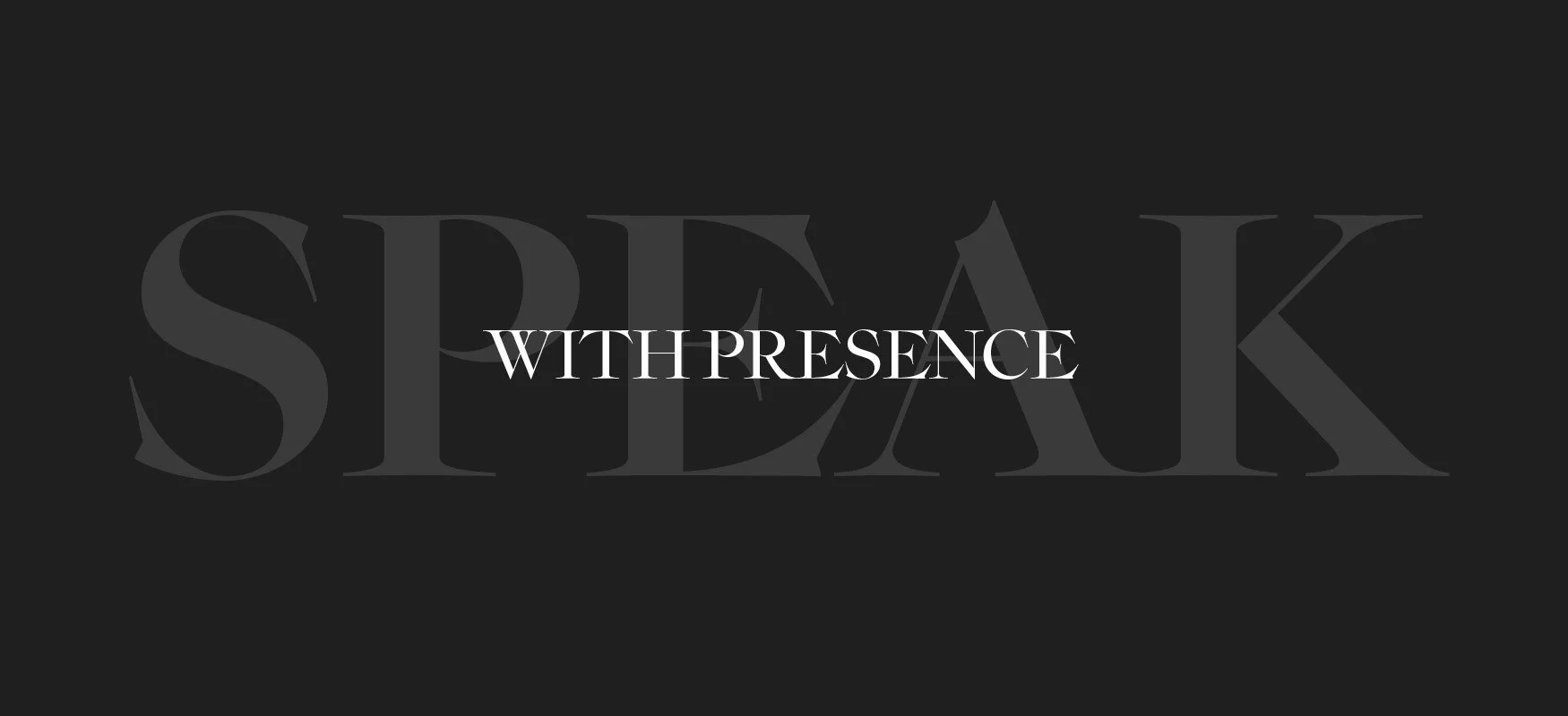 Dark background with large, faint word 'SPEAK' and centered white text 'WITH PRESENCE'.