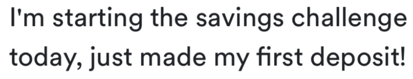 Quote says, "I'm starting the savings challenge today, just made my first deposit!"