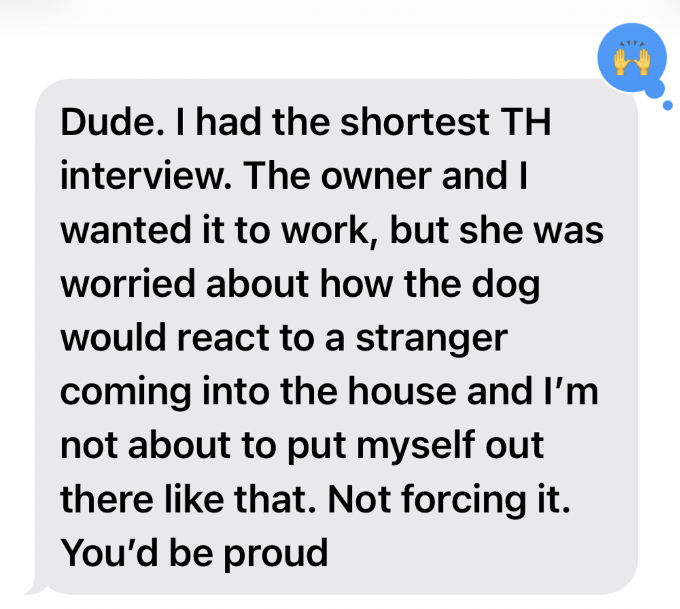 Text message about a brief dog-related interview, concern about the dog's reaction to a stranger entering the house, and not wanting to scare the dog.