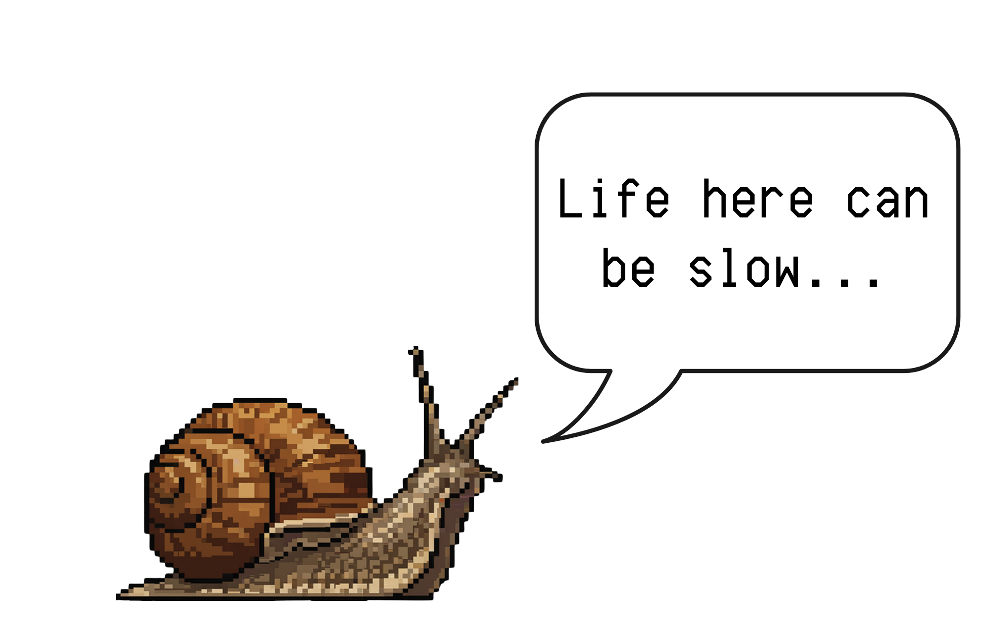 A pixelated snail with a spiral shell speaking with a speech bubble that reads, "Life here can be slow..."