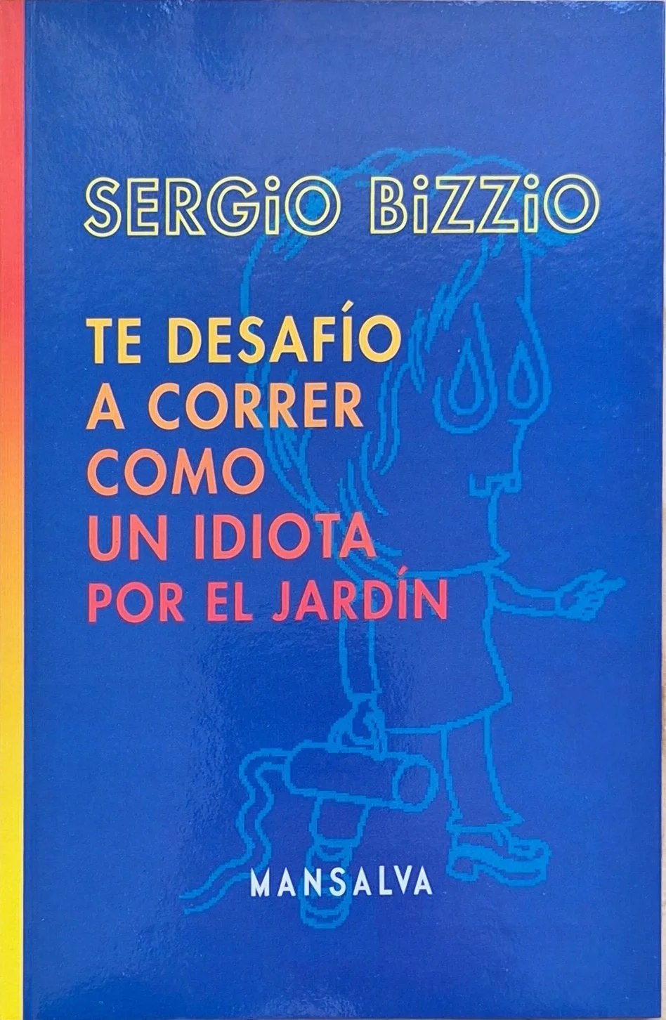 Te desafío a correr como un idiota en el jardín | Sergio Bizzio
