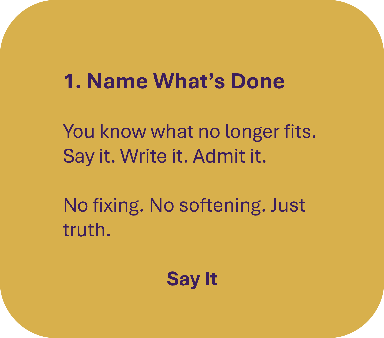 A golden-colored card with purple text containing a message about honesty and acknowledgment. The card reads: "1. Name What's Done. You know what no longer fits. Say it. Write it. Admit it. No fixing. No softening. Just truth. Say It."
