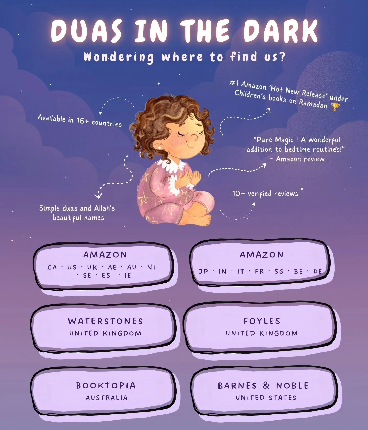 The magic of Duas in the Dark is available in so many places ✨️ 

Just pick the one that's closest to you and make it part of your goodnight routine. Share with family and friends in other countries and please do give this gentle children's bedtime s